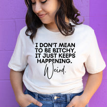 Load image into Gallery viewer, I Don&#39;t Mean to Be Bitchy Shirt