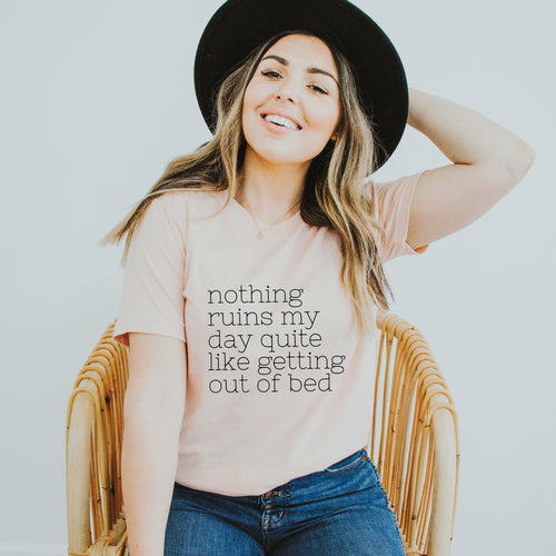 Nothing Ruins My Day Quite Like Getting Out Of Bed Shirt