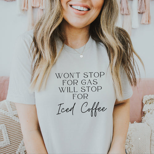 Won't Stop for Gas, Will Stop for Iced Coffee Shirt