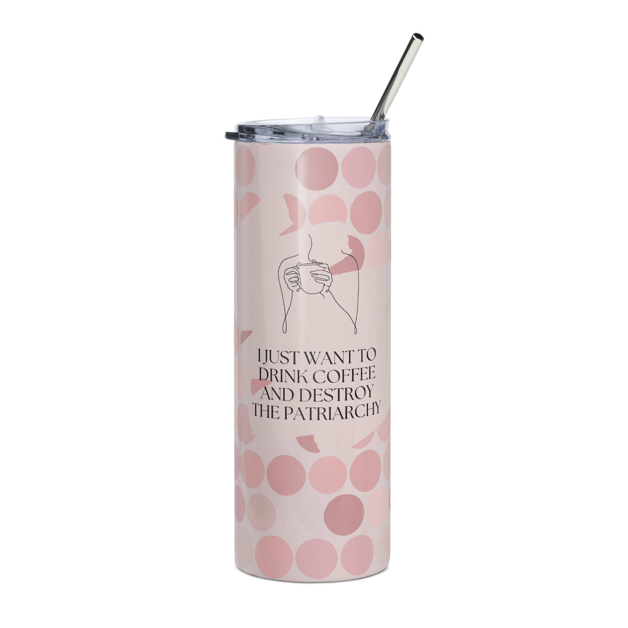 I Just Want to Drink Coffee and Destroy the Patriarchy Tumbler