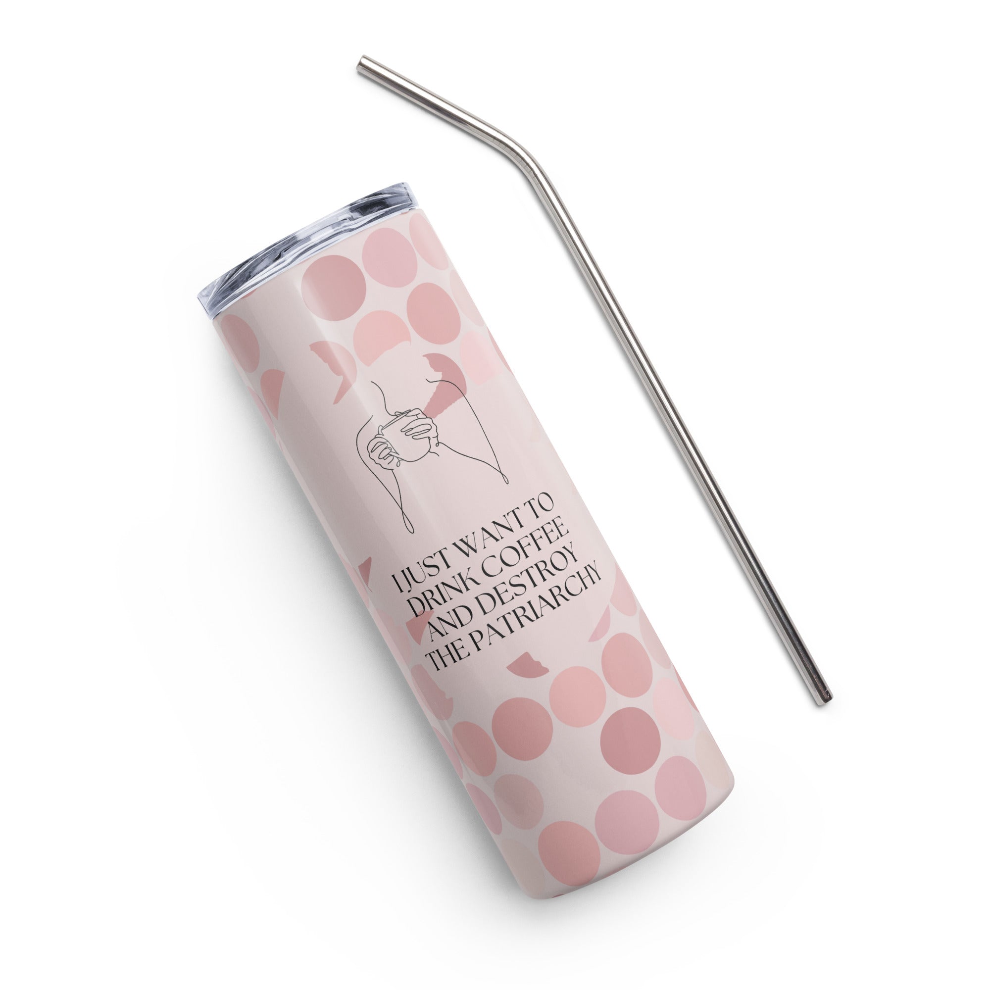 I Just Want to Drink Coffee and Destroy the Patriarchy Tumbler