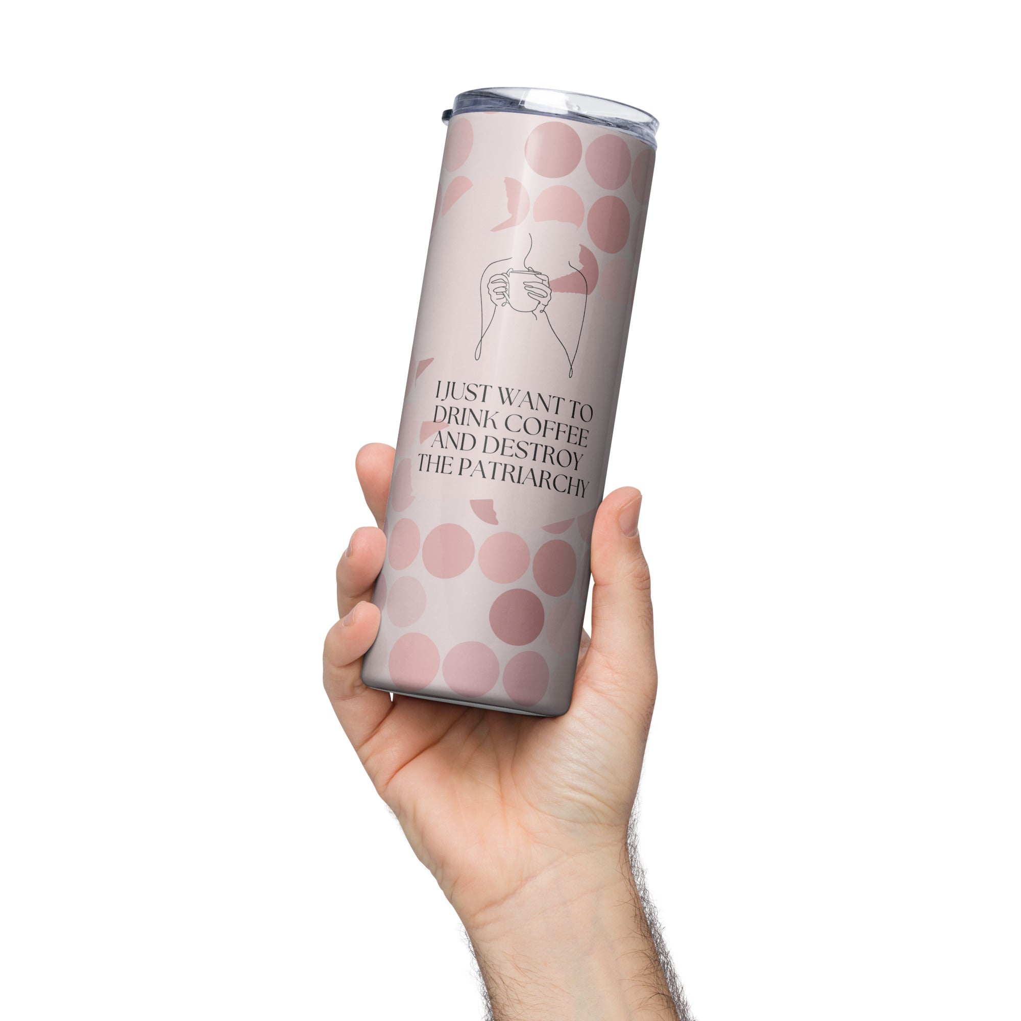 I Just Want to Drink Coffee and Destroy the Patriarchy Tumbler