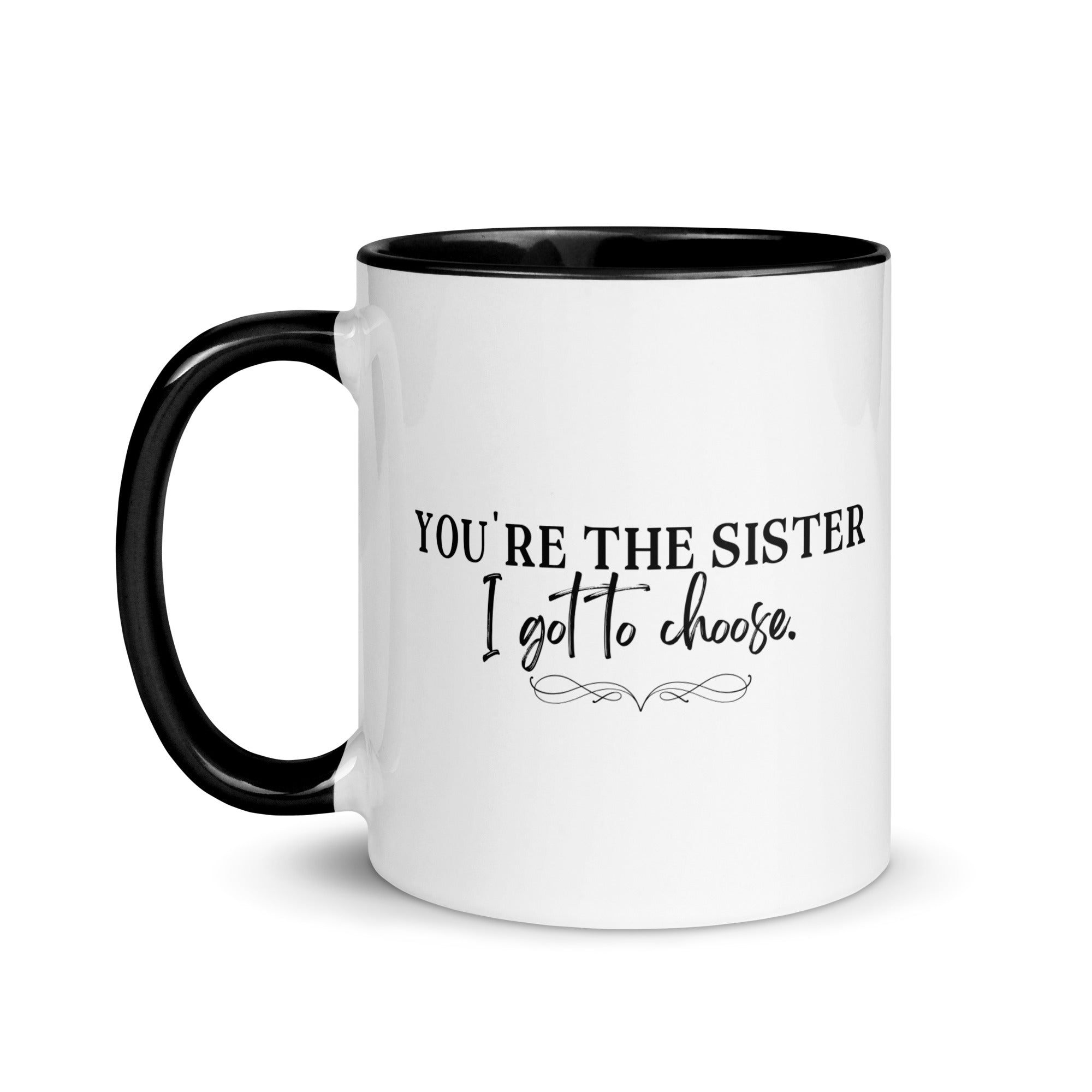 You're the Sister I Got to Choose Mug