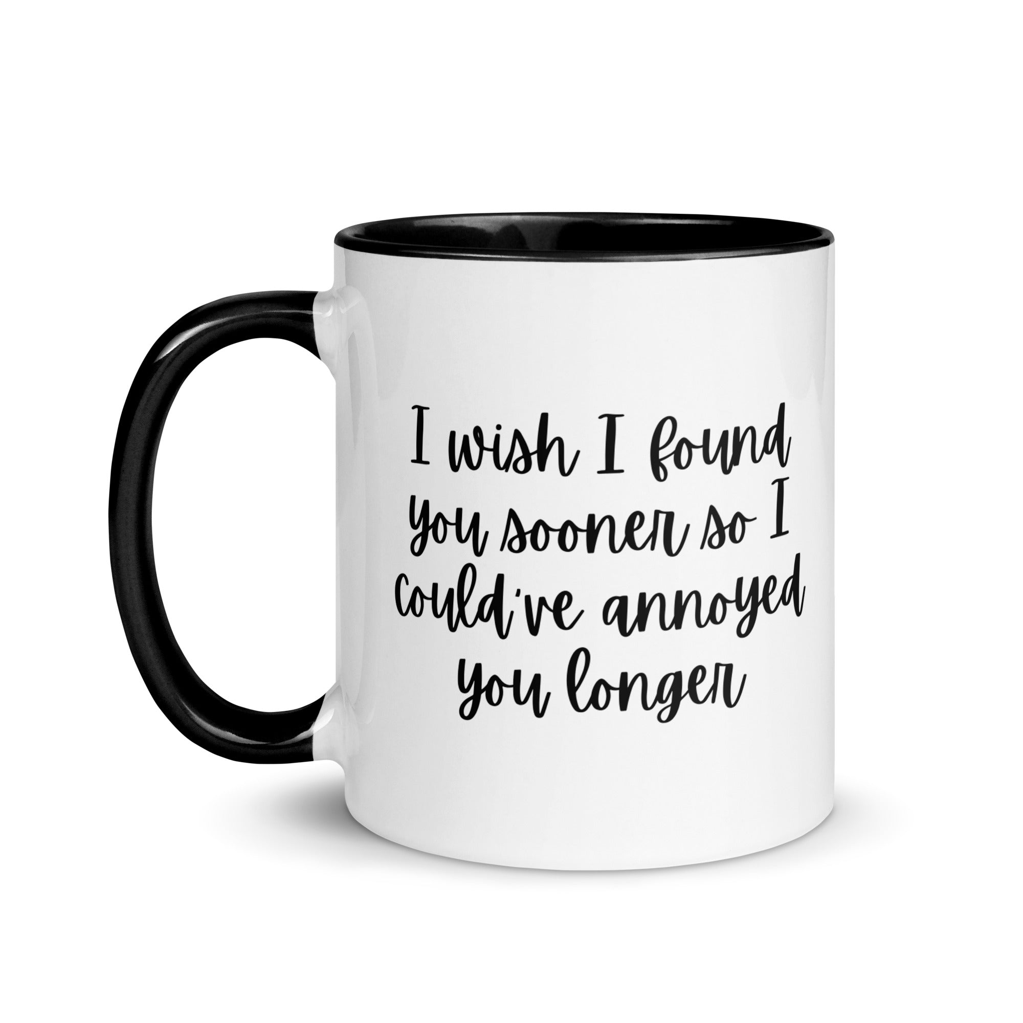 I Wish I Could Have Annoyed You Longer Mug