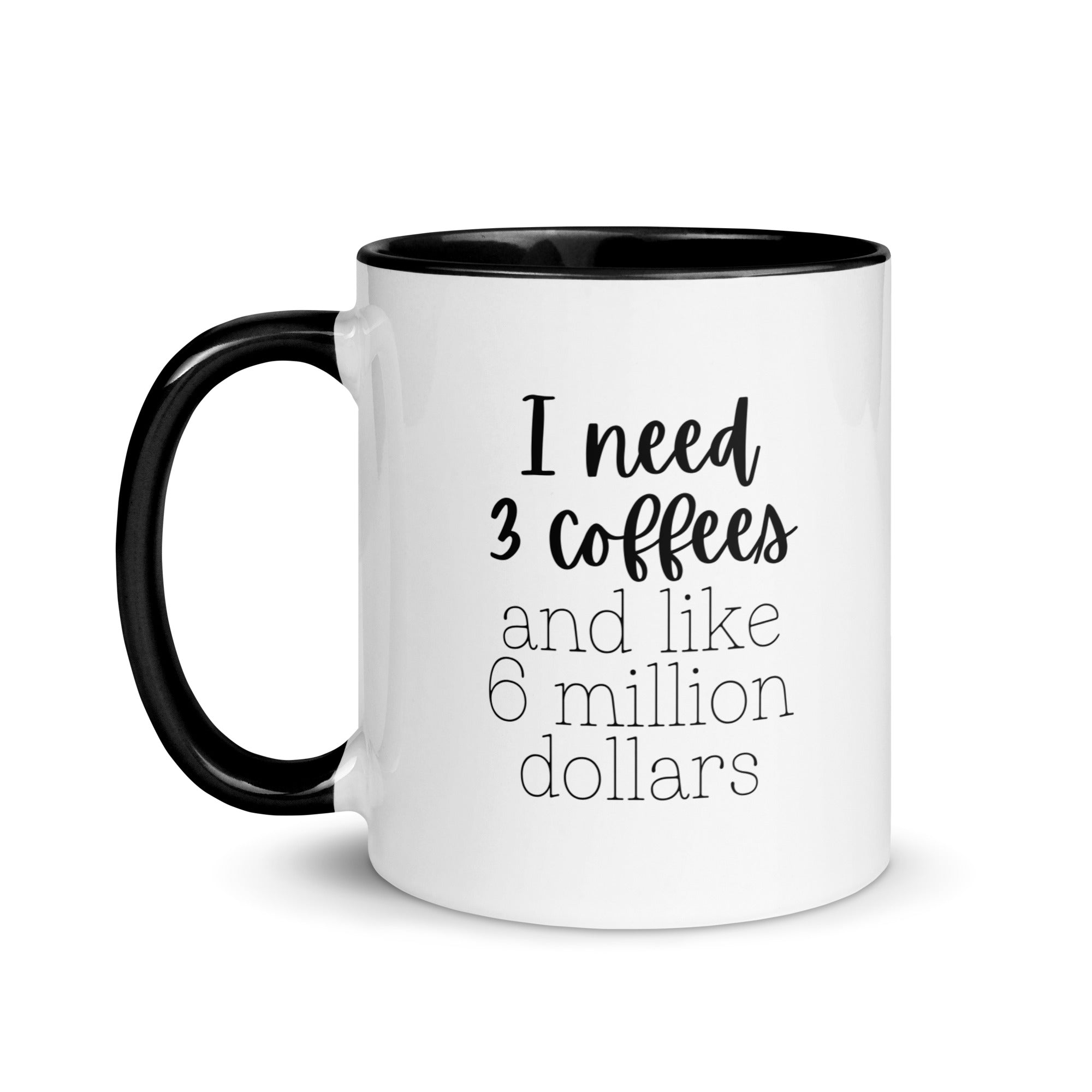 I Need 3 Coffees and Like 6 Million Dollars Mug