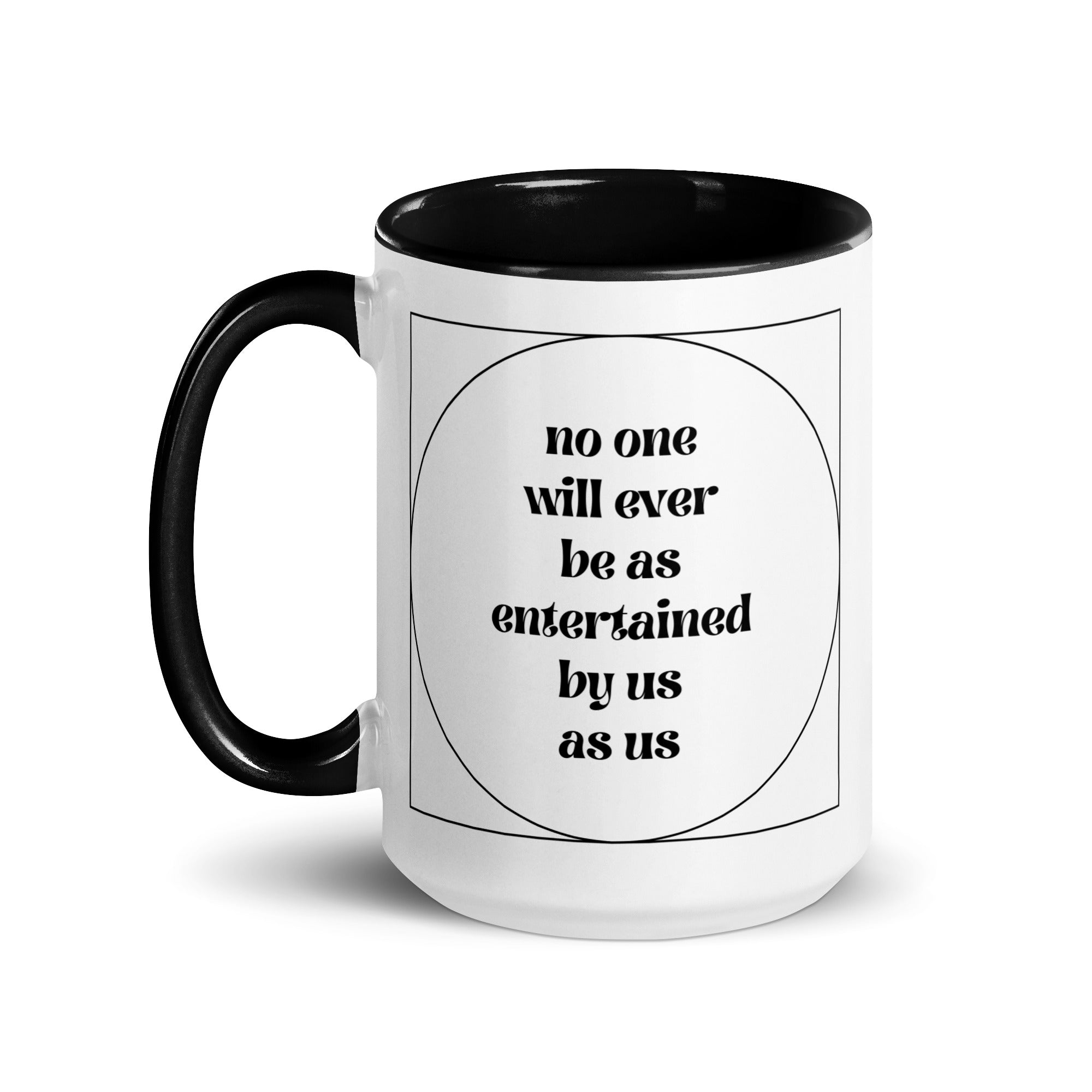 No One Will Ever Be as Entertained By Us As Us Mug