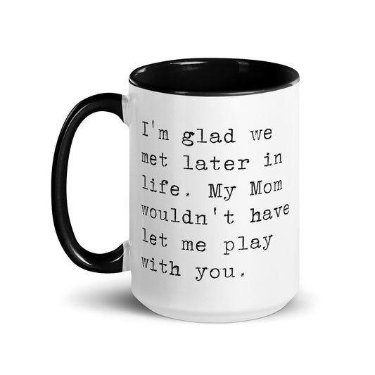 I'm Glad We Met Later in Life Mug