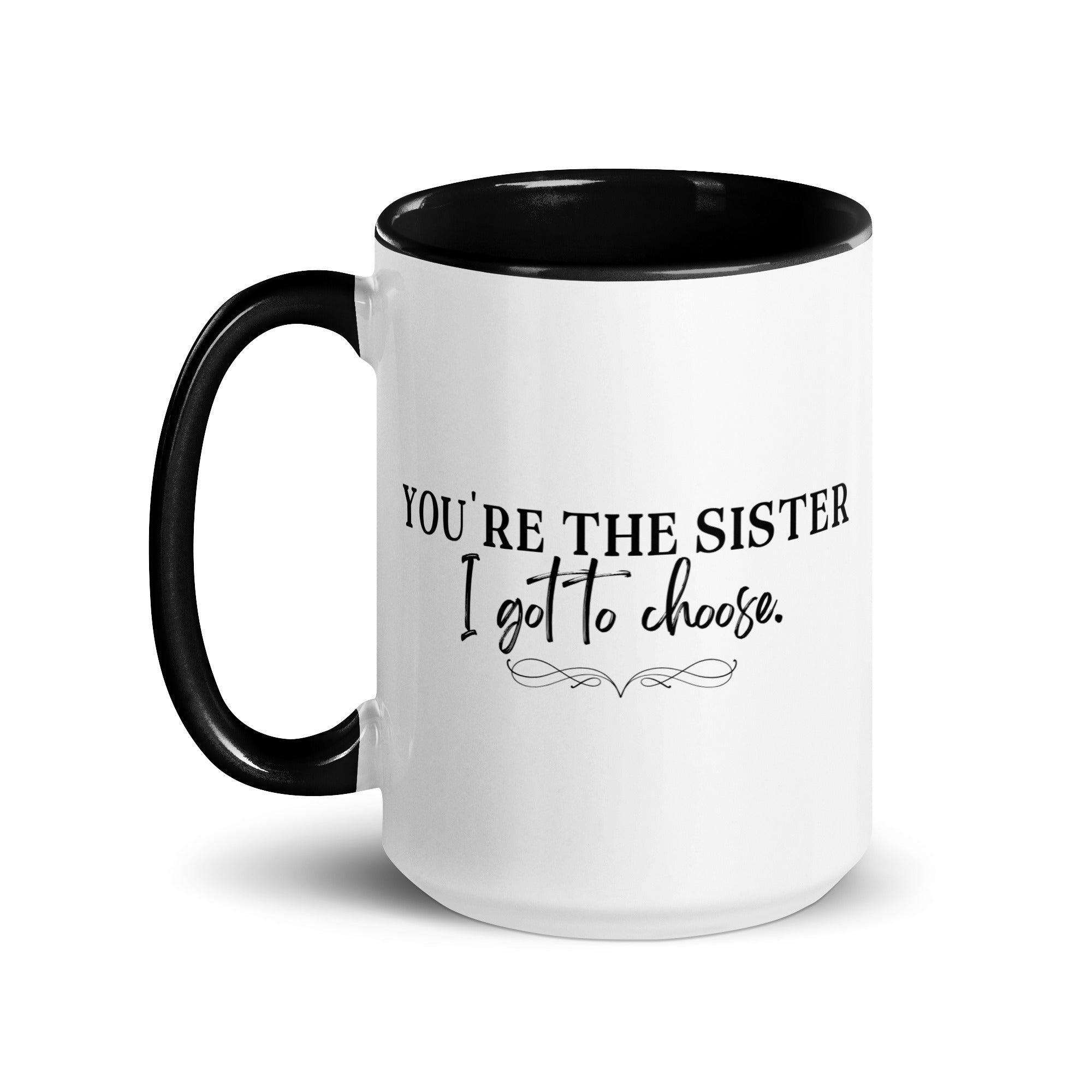 You're the Sister I Got to Choose Mug
