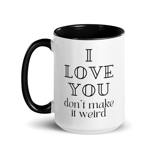 I Love You Don't Make it Weird Mug