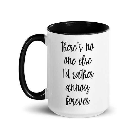 There's No One Else I'd Rather Annoy Forever Mug