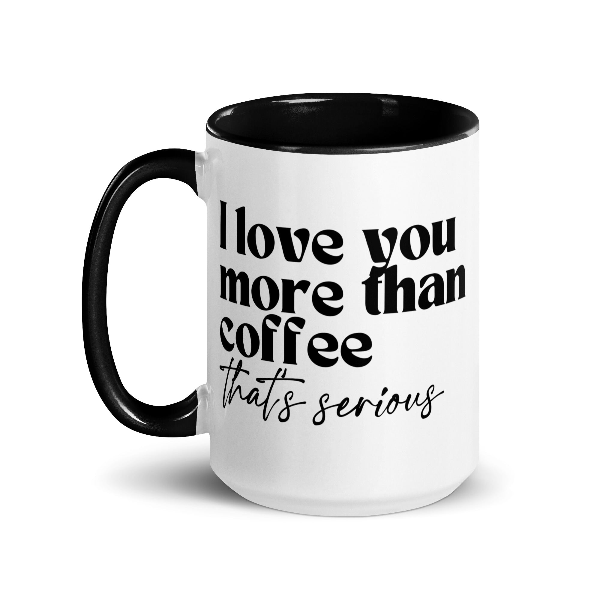 I Love You More Than Coffee That's Serious Mug