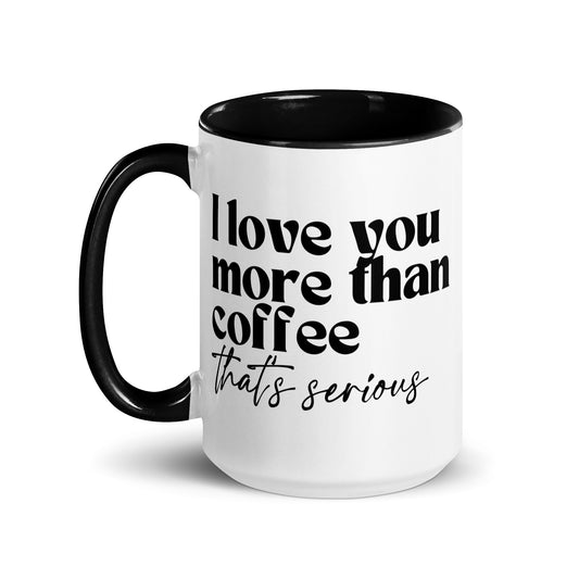 I Love You More Than Coffee That's Serious Mug