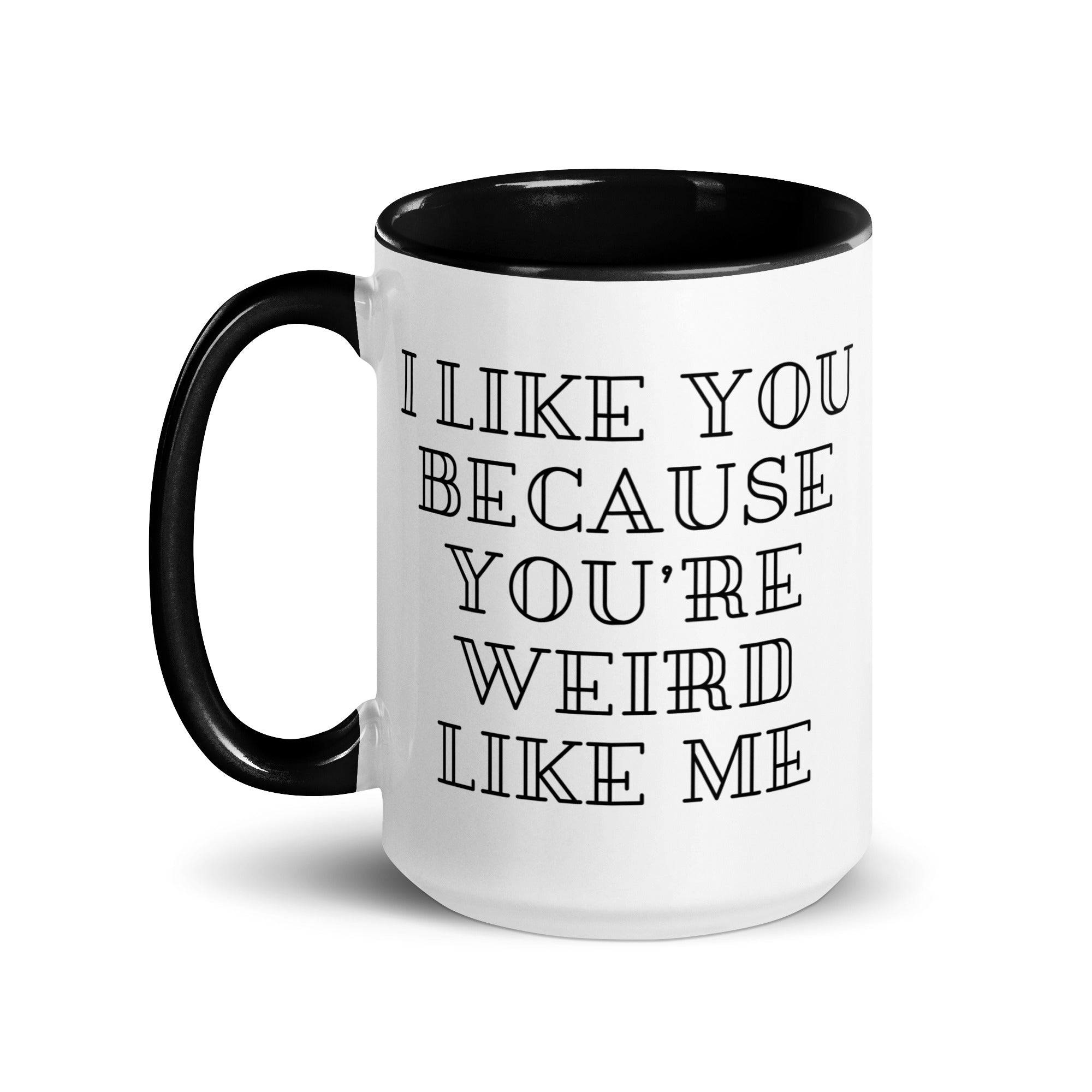 I Like You Because You're Weird Like Me Mug