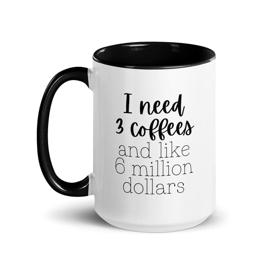 I Need 3 Coffees and Like 6 Million Dollars Mug