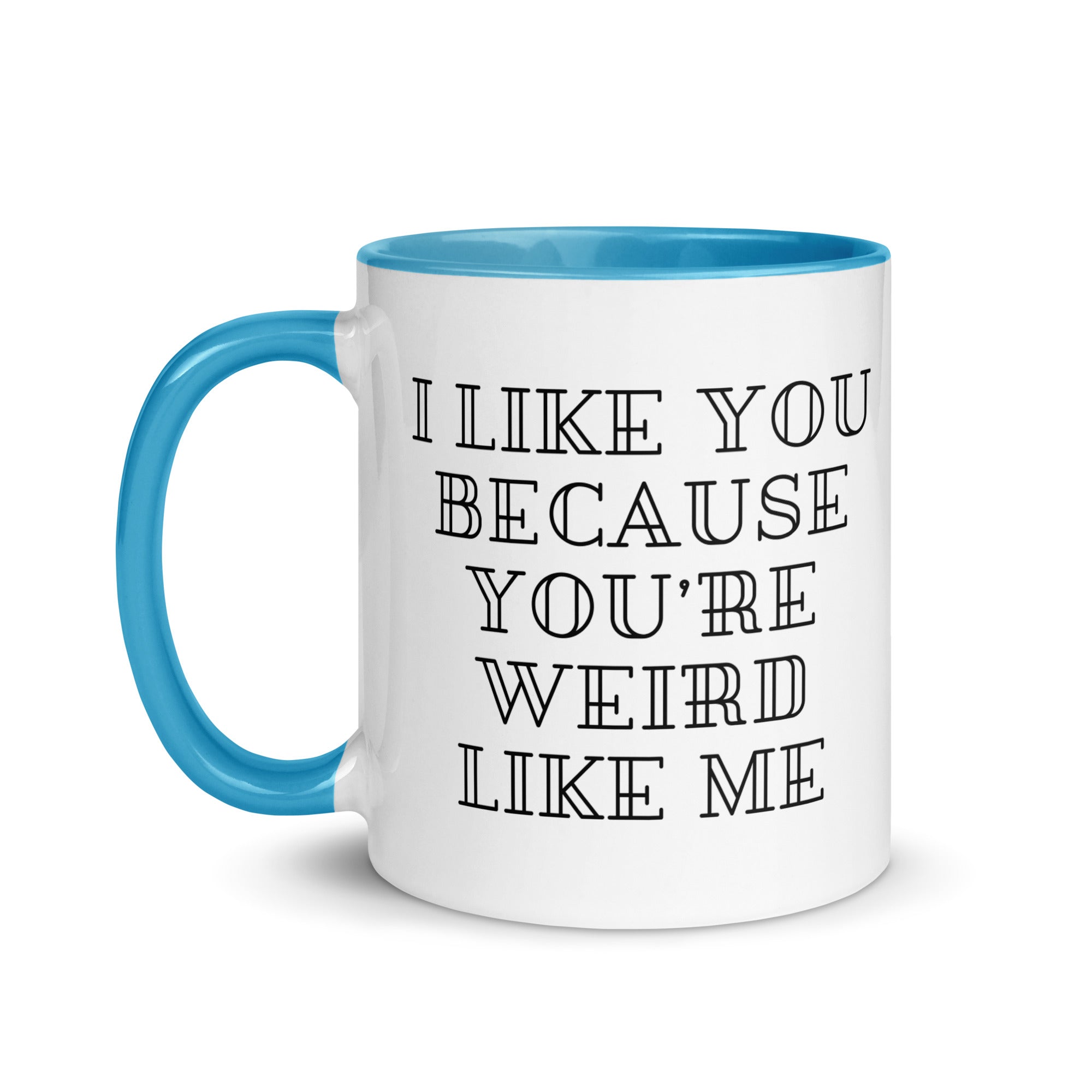 I Like You Because You're Weird Like Me Mug