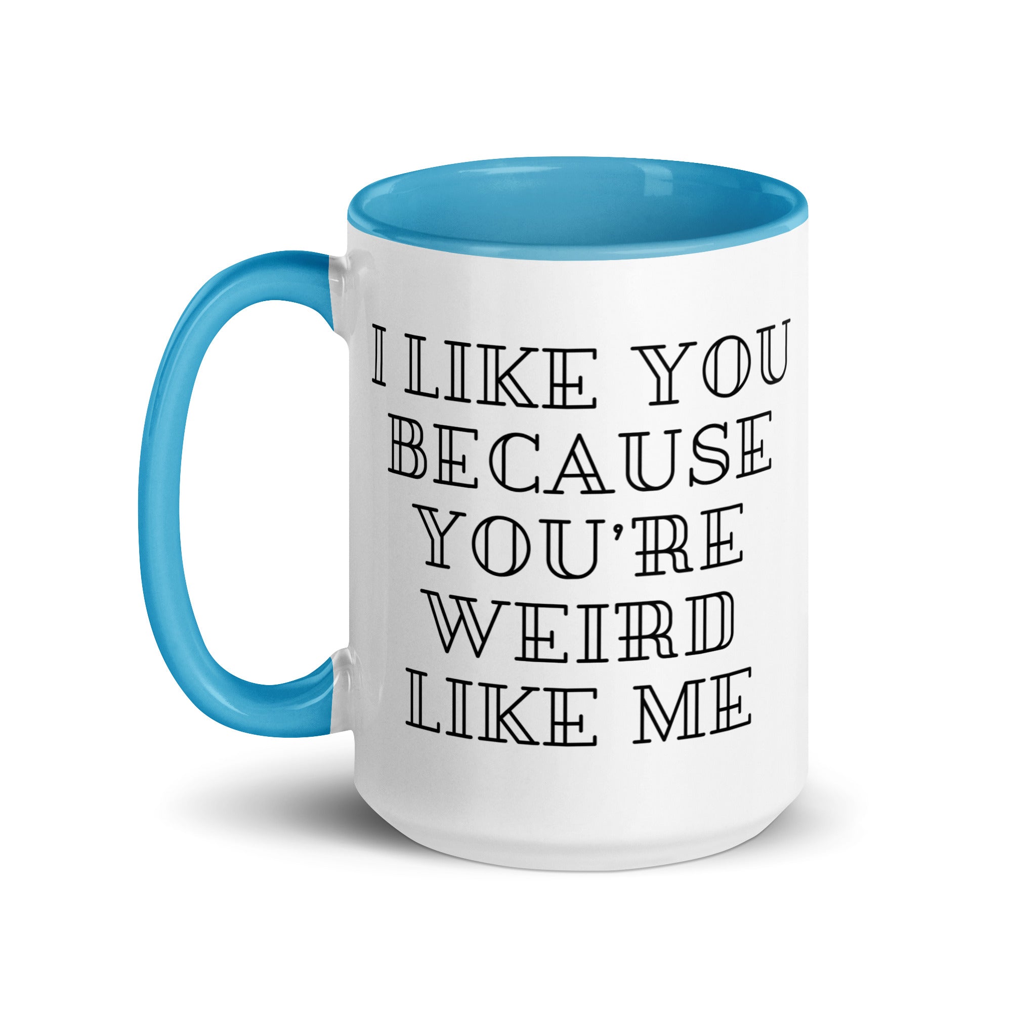 I Like You Because You're Weird Like Me Mug