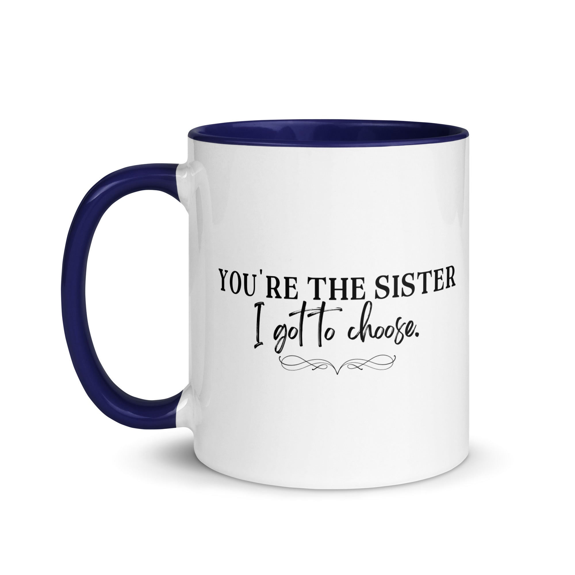 You're the Sister I Got to Choose Mug