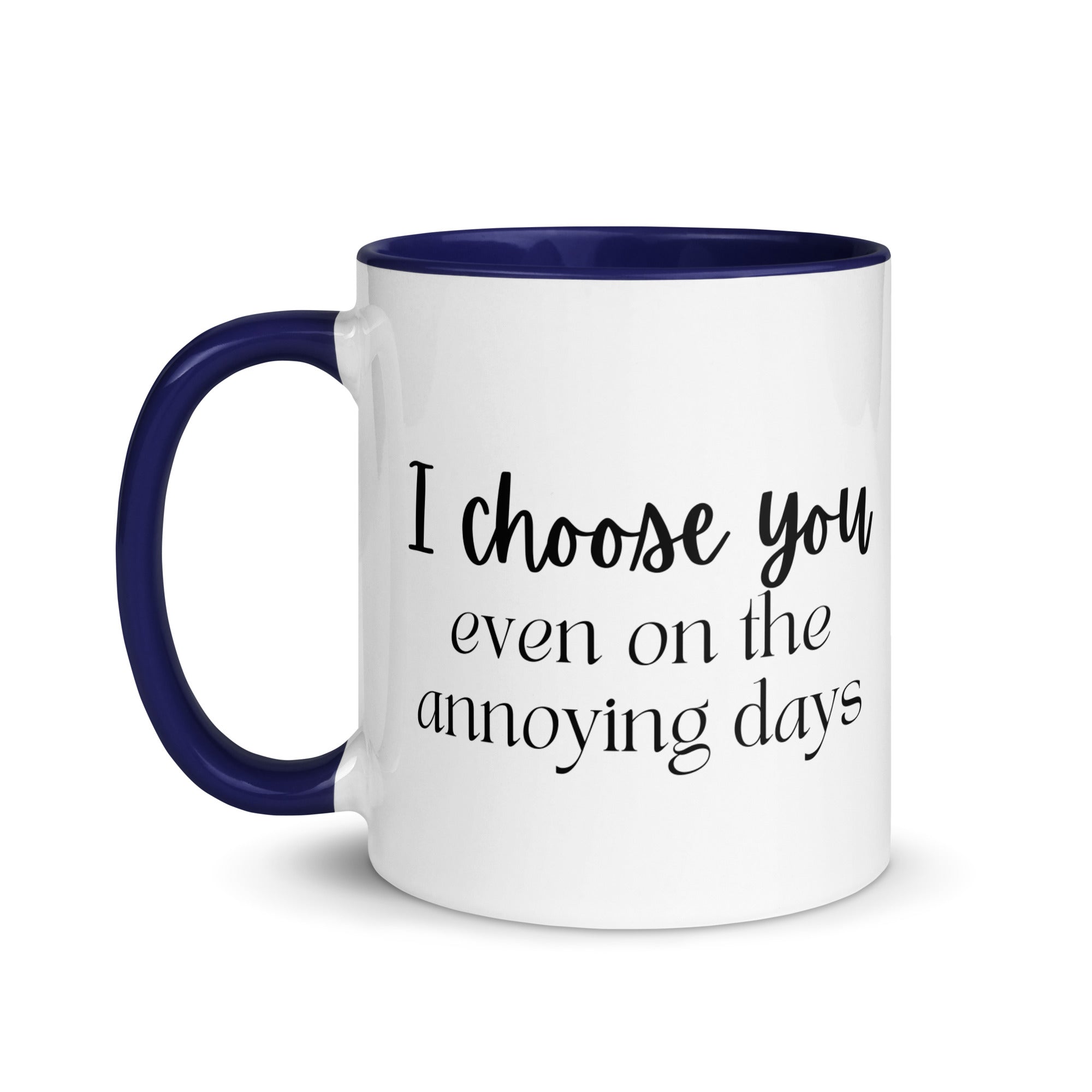I Choose You Even On The Annoying Days Mug