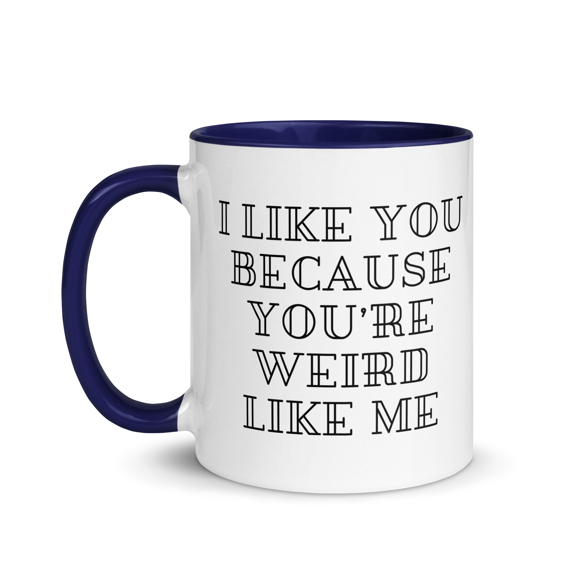 I Like You Because You're Weird Like Me Mug
