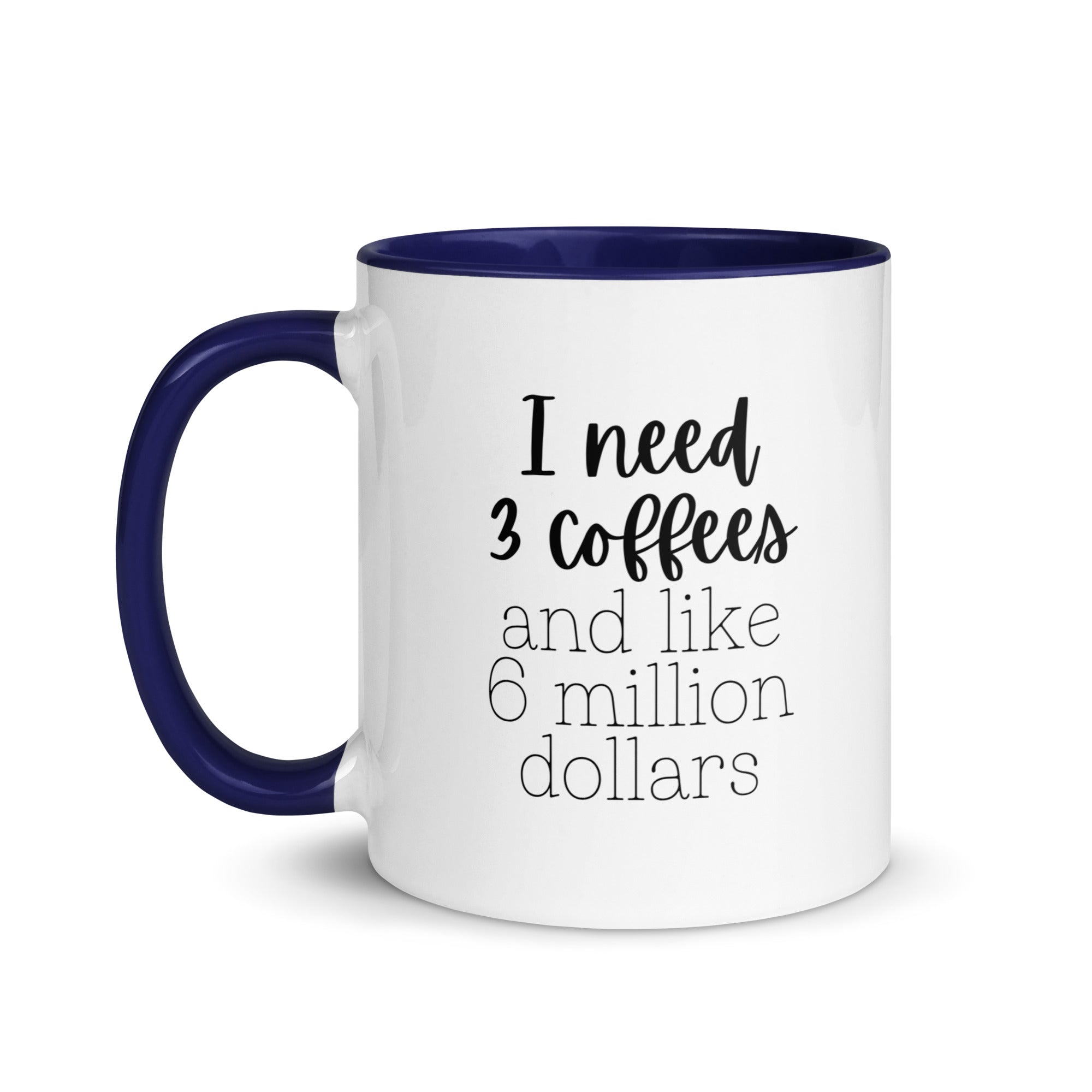 I Need 3 Coffees and Like 6 Million Dollars Mug