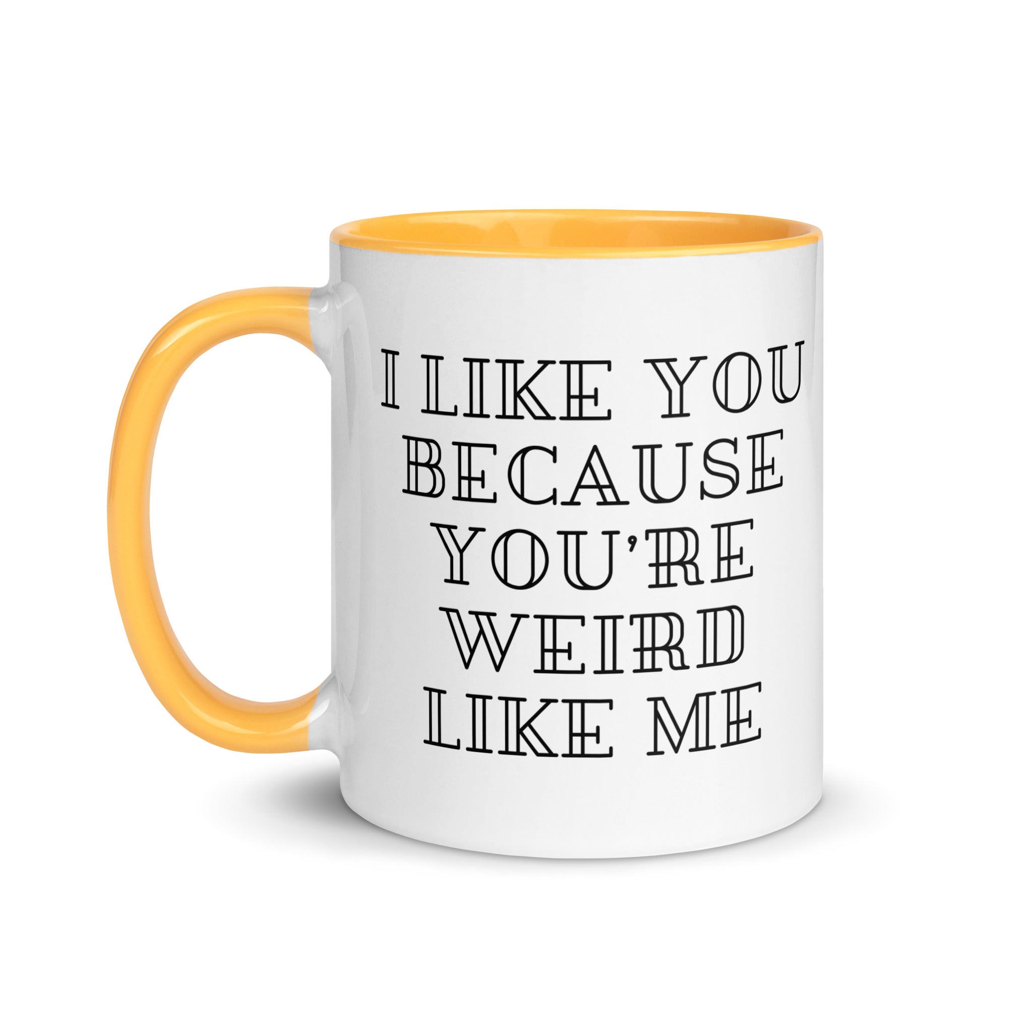 I Like You Because You're Weird Like Me Mug