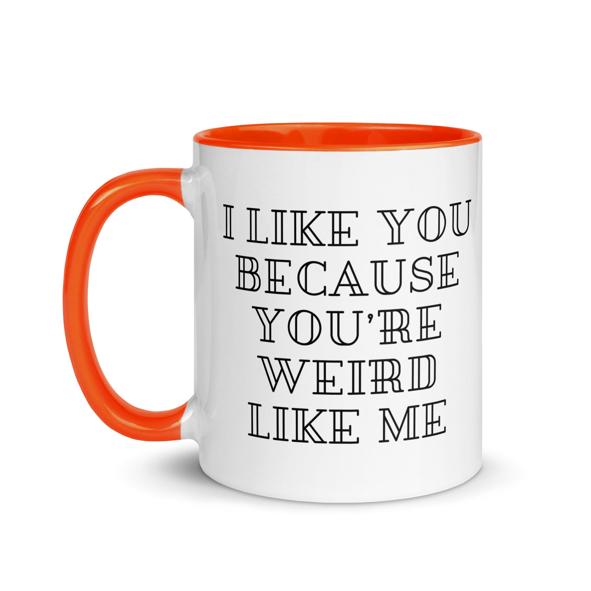 I Like You Because You're Weird Like Me Mug