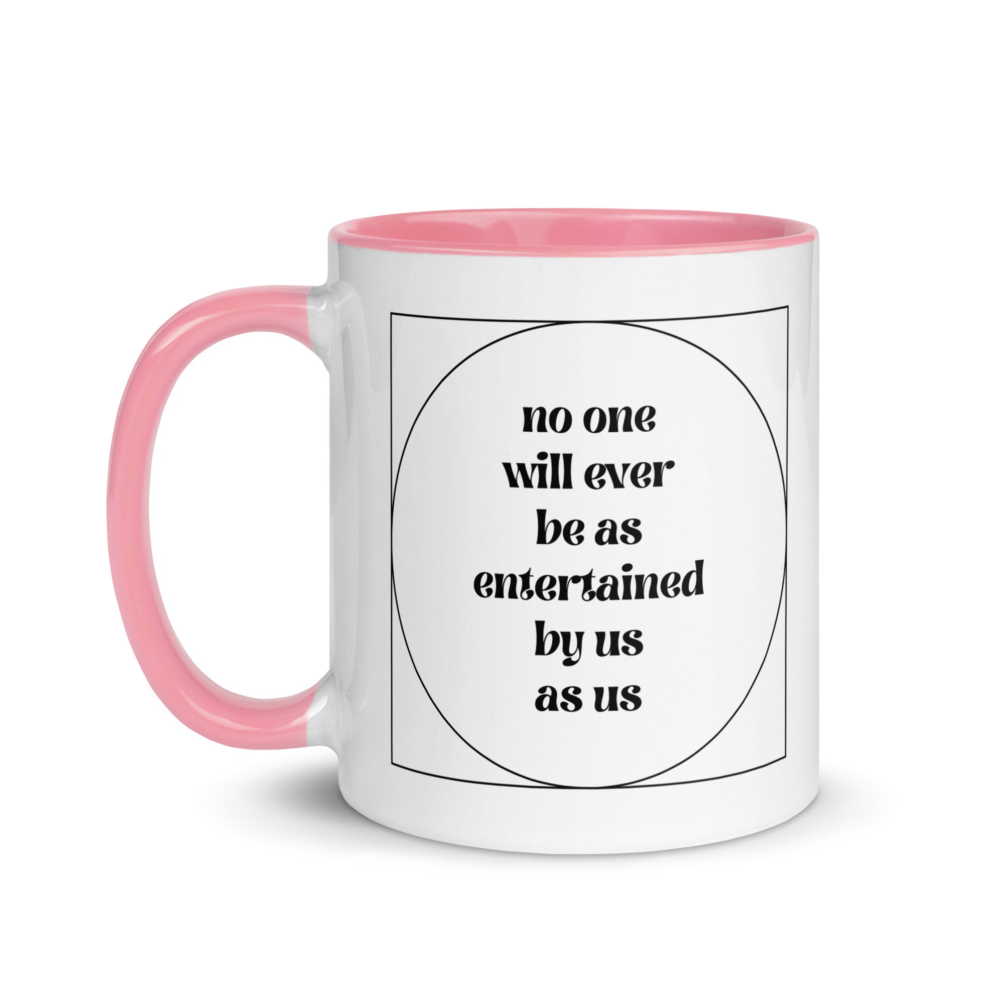 No One Will Ever Be as Entertained By Us As Us Mug