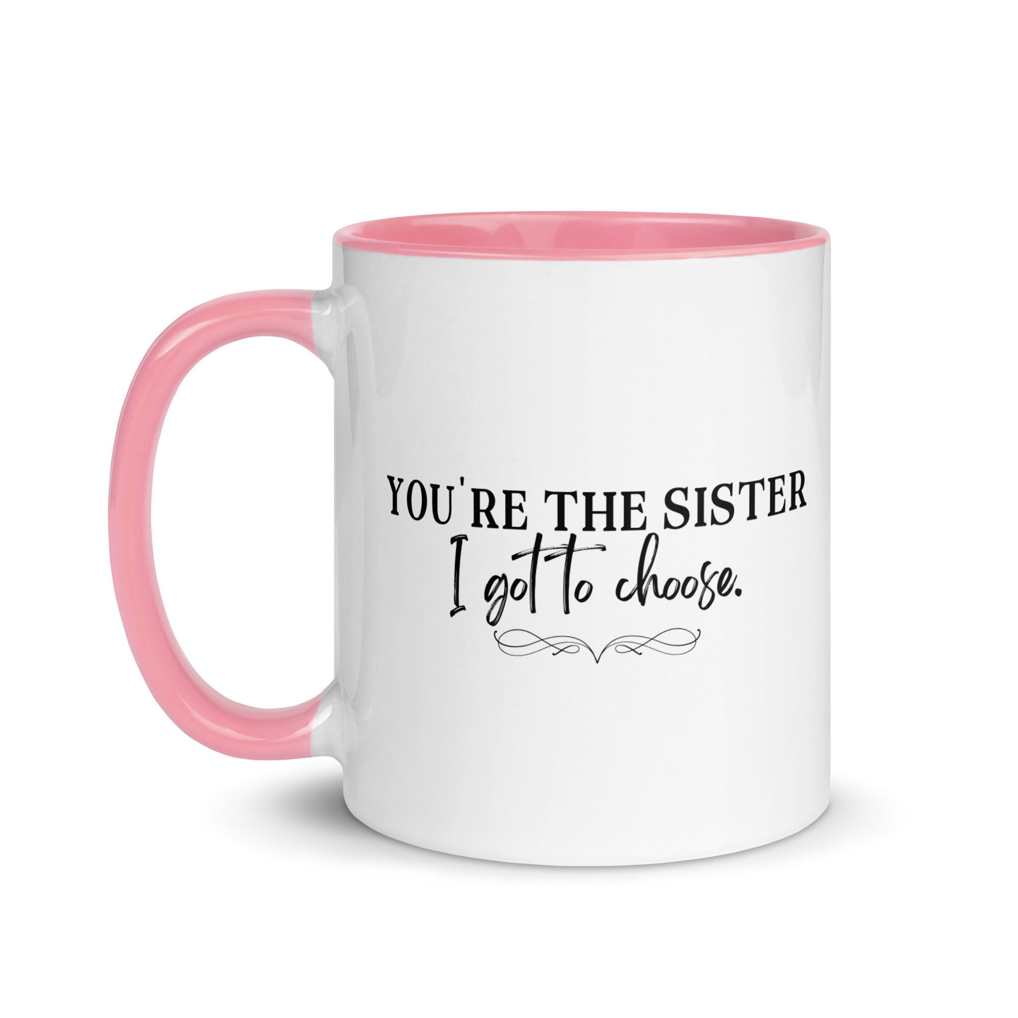 You're the Sister I Got to Choose Mug