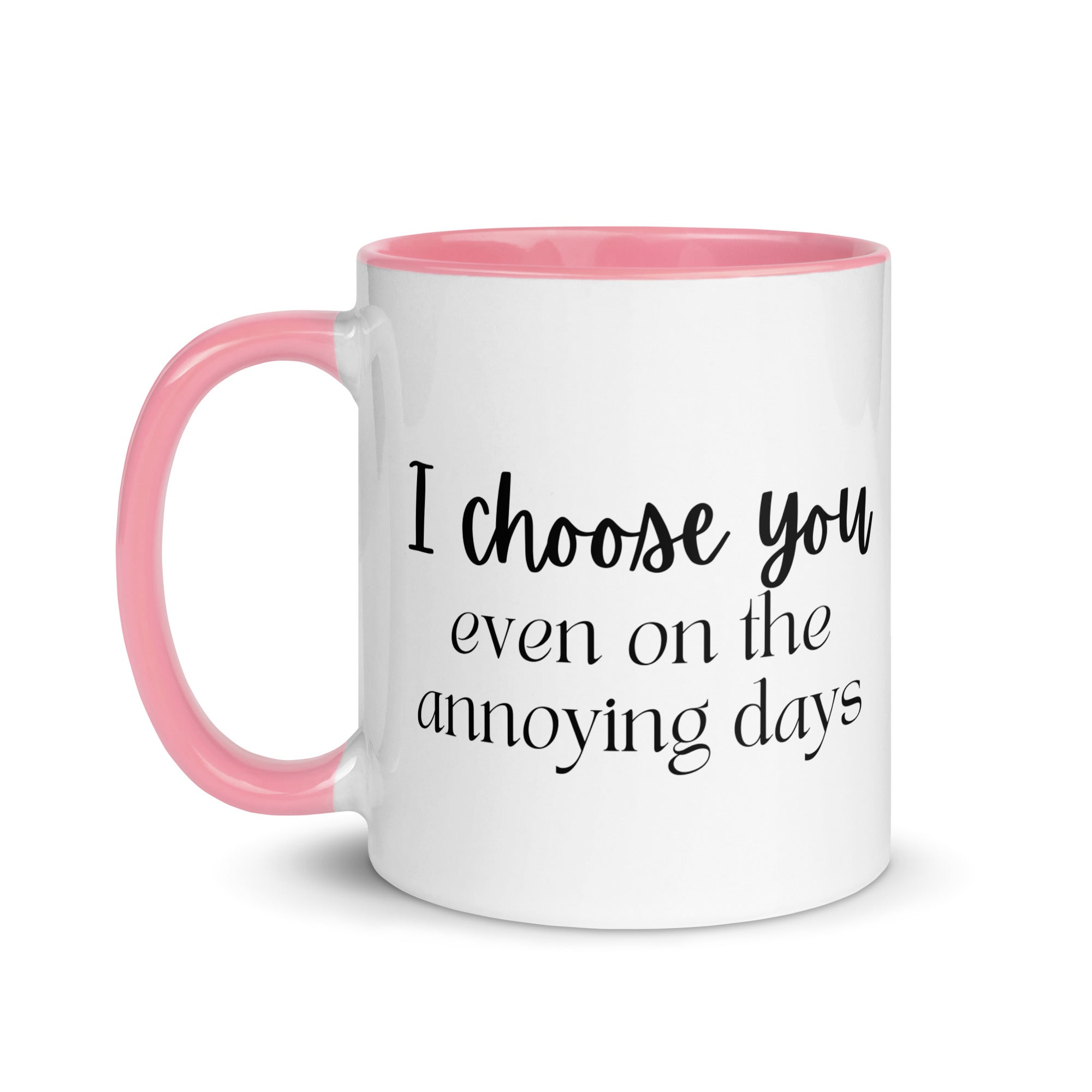 I Choose You Even On The Annoying Days Mug