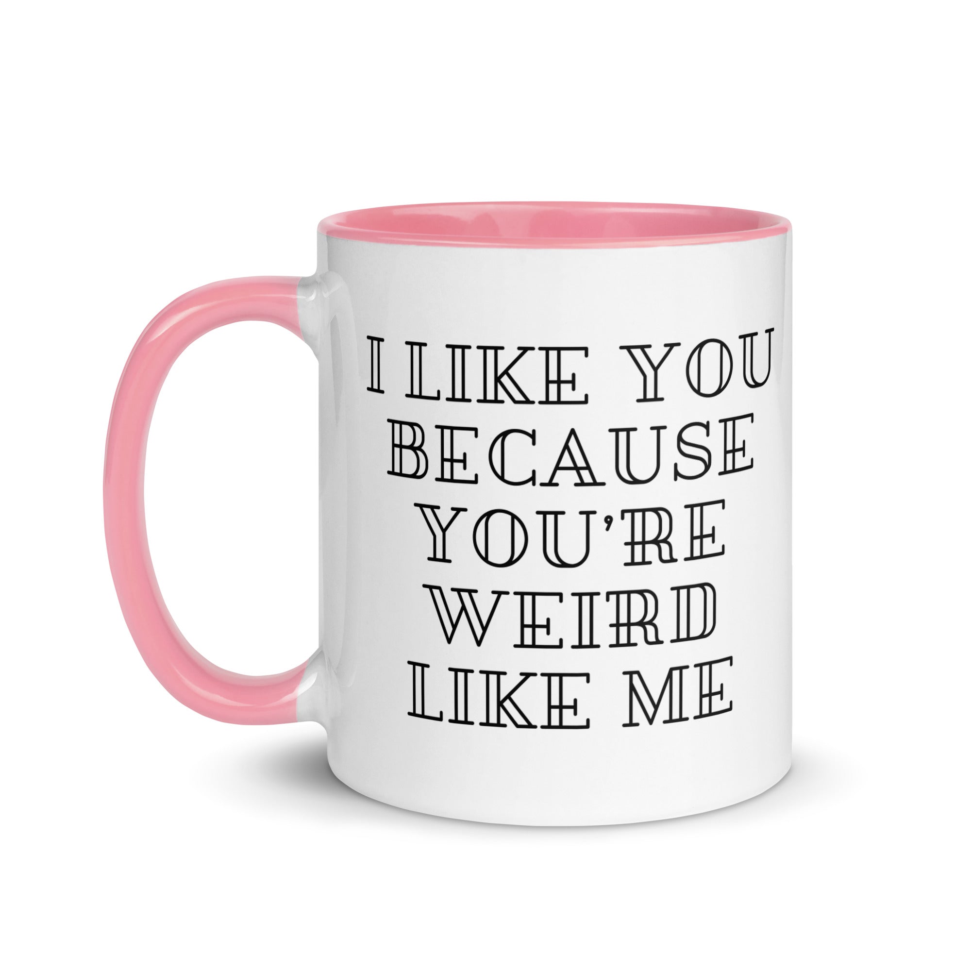I Like You Because You're Weird Like Me Mug