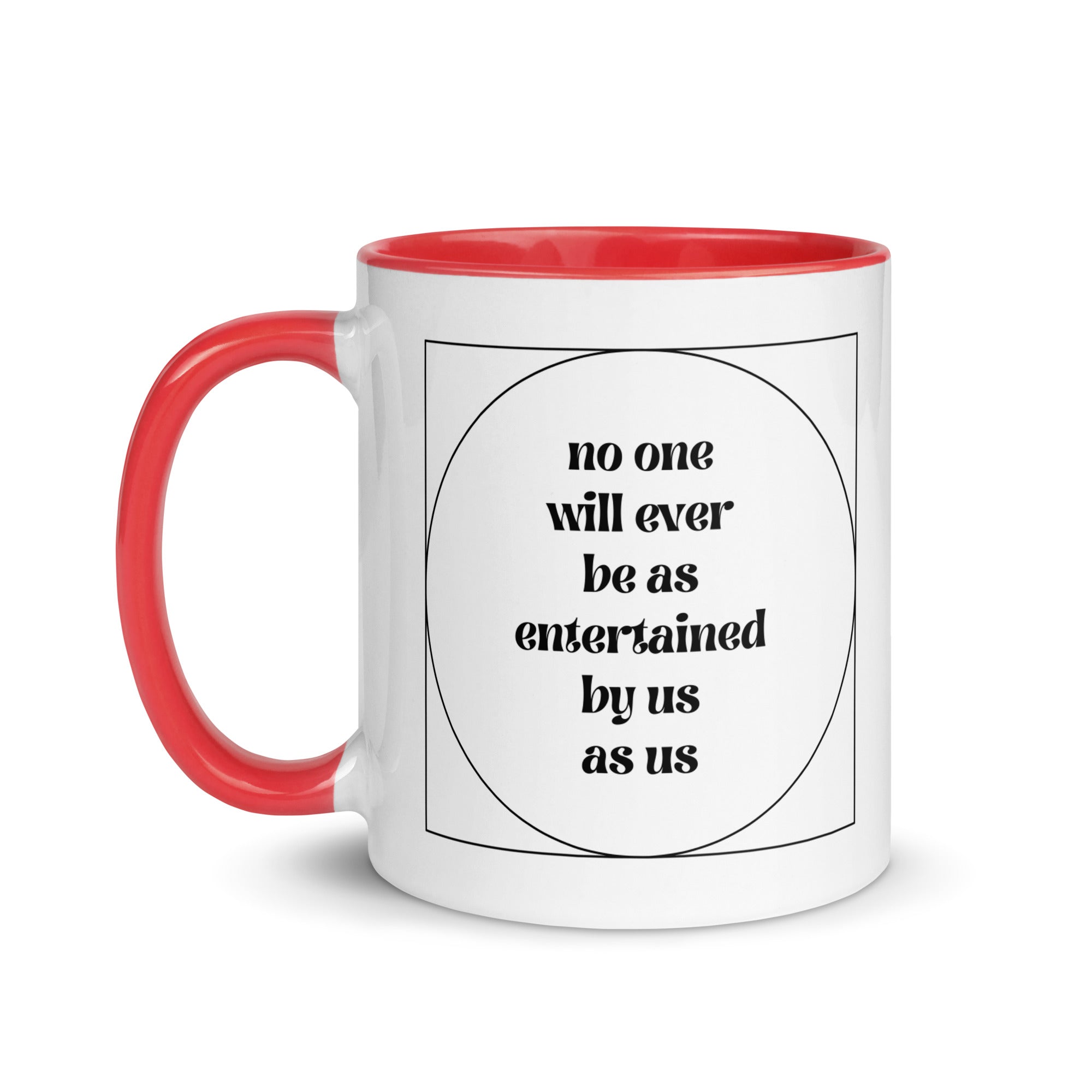 No One Will Ever Be as Entertained By Us As Us Mug