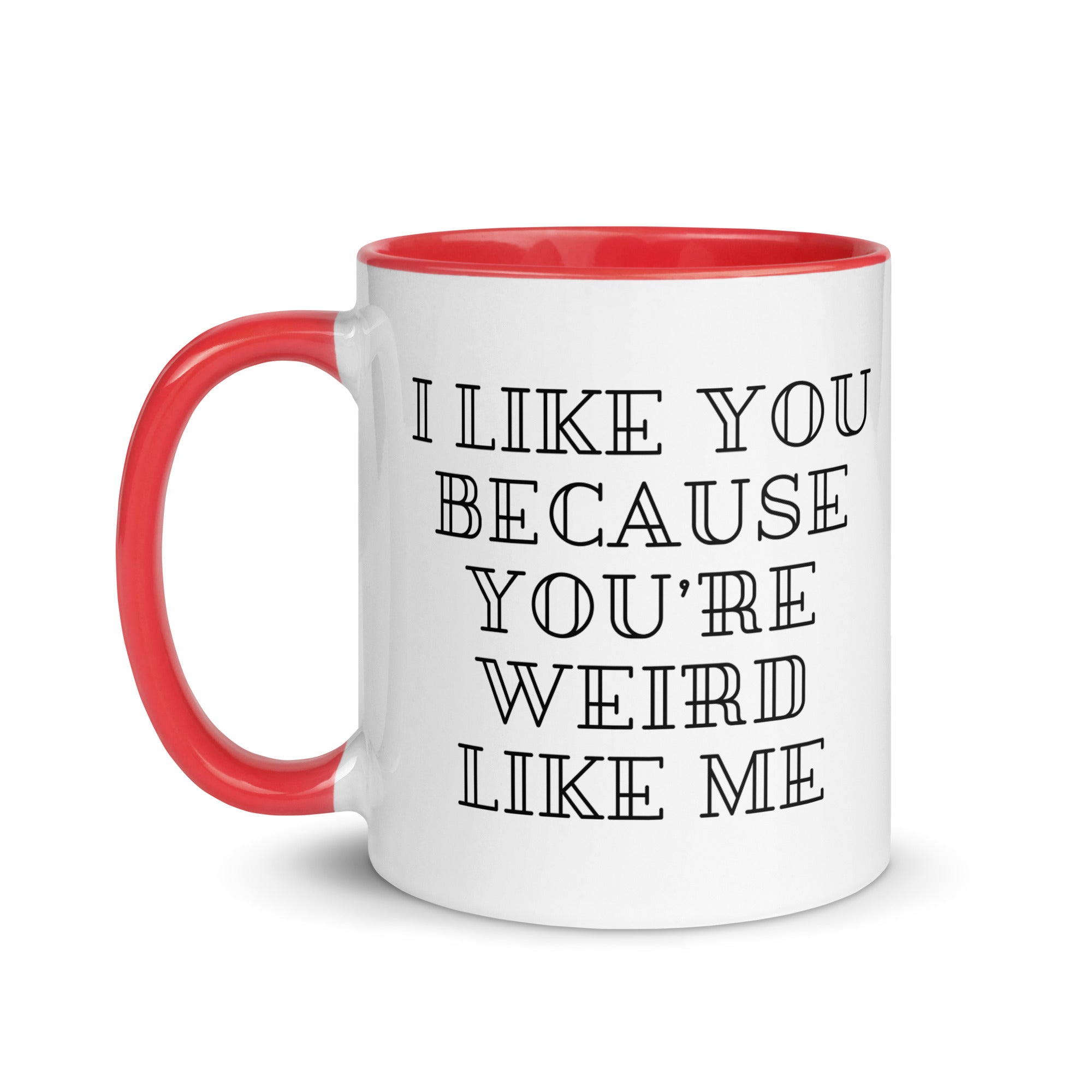 I Like You Because You're Weird Like Me Mug