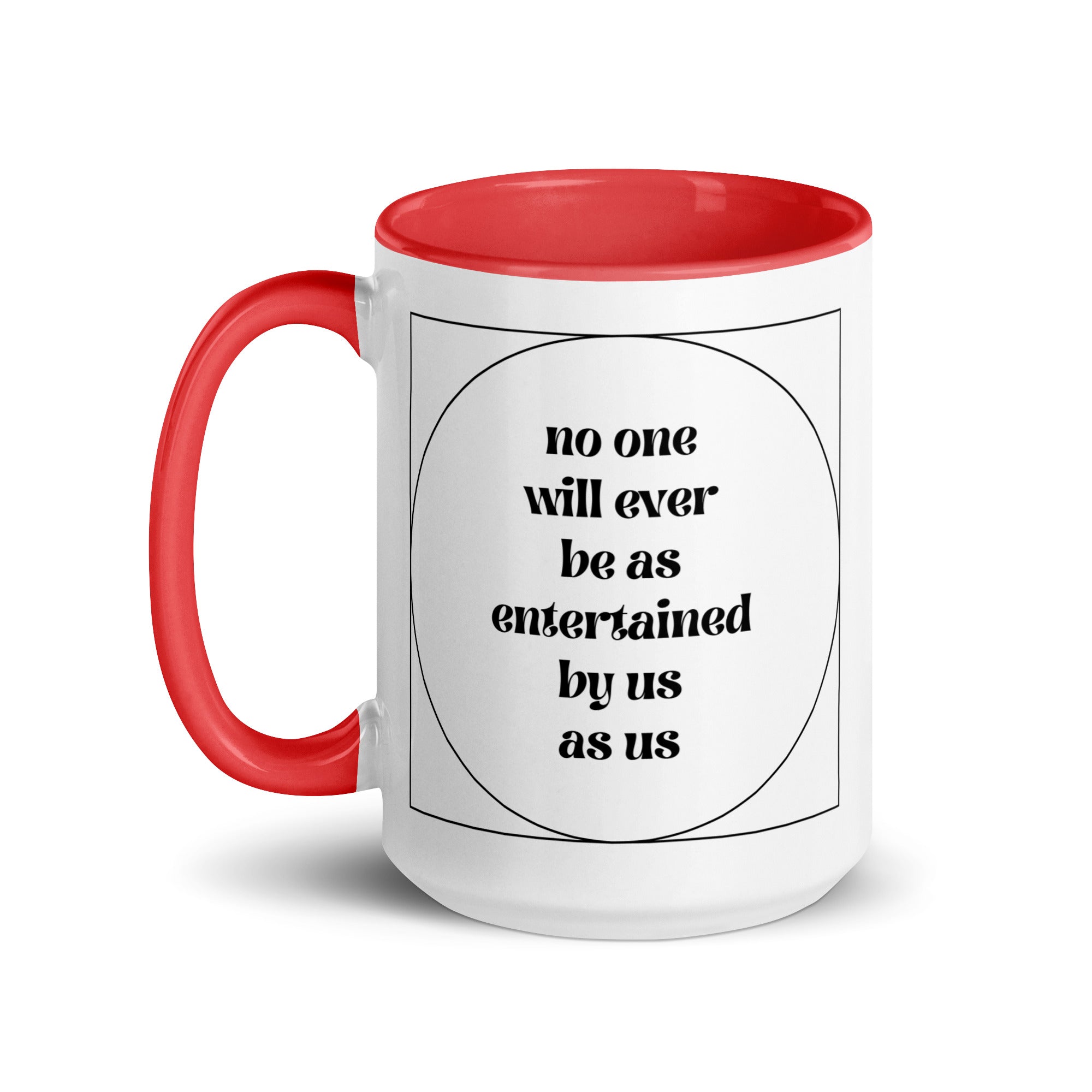 No One Will Ever Be as Entertained By Us As Us Mug