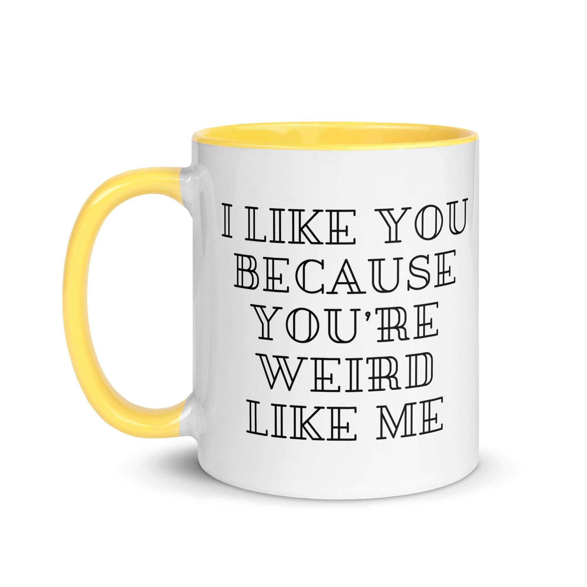 I Like You Because You're Weird Like Me Mug