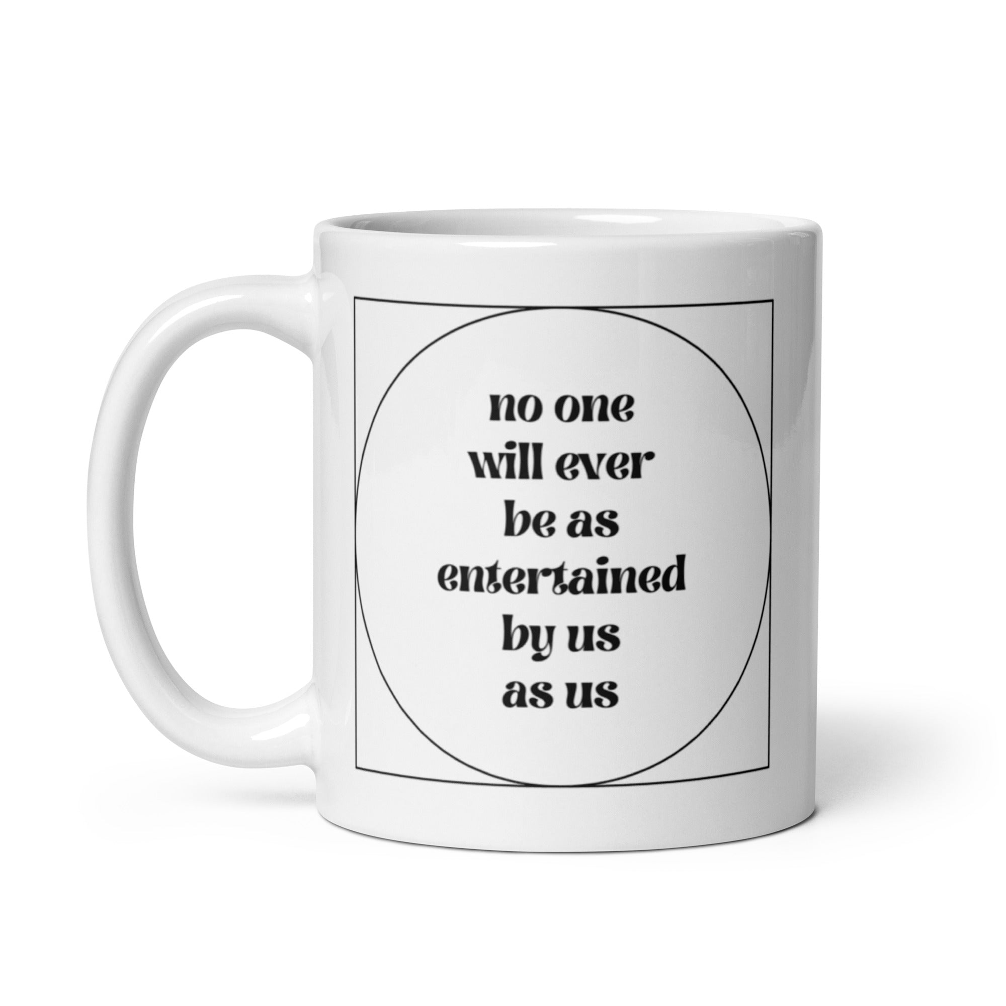 No One Will Ever Be as Entertained By Us As Us Mug