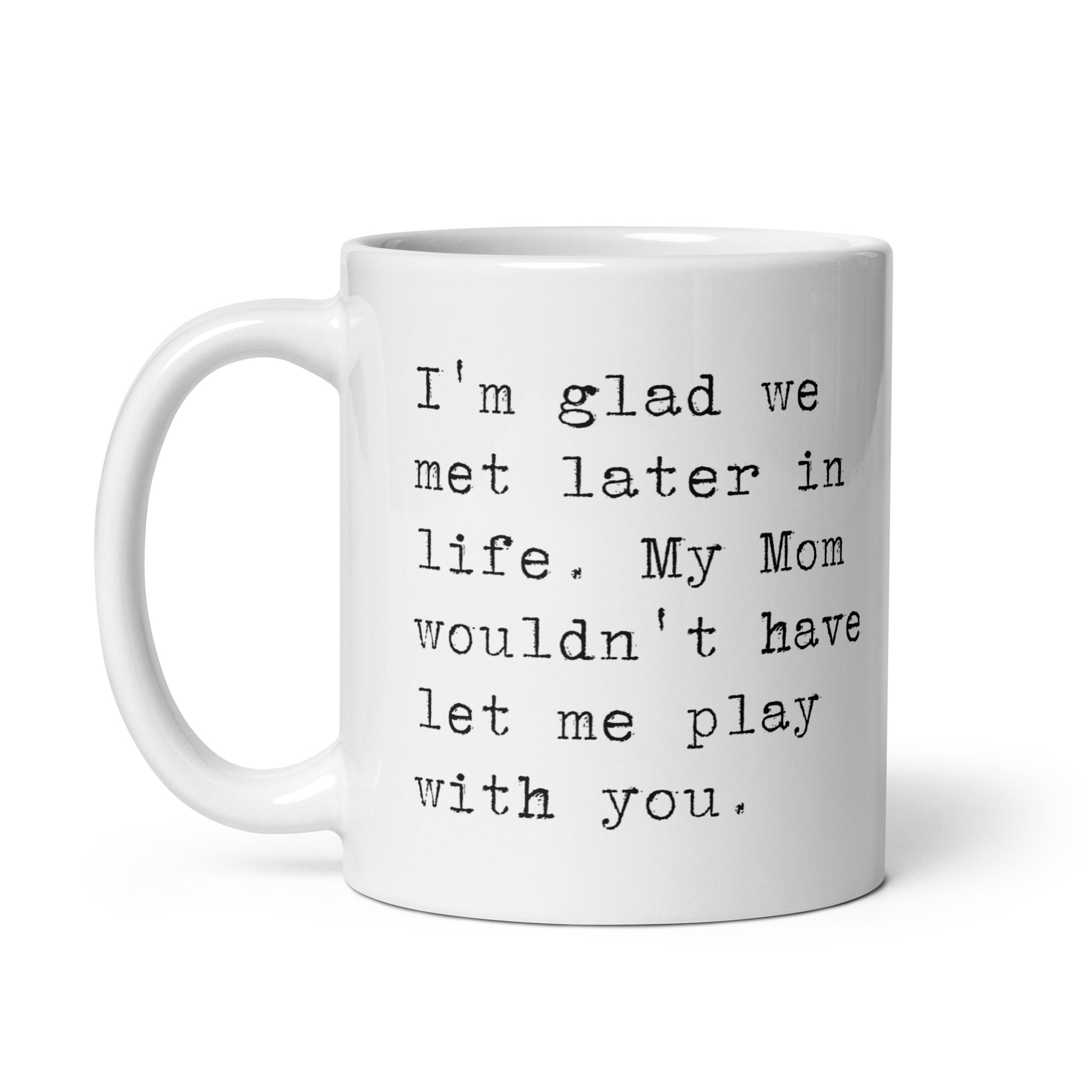 I'm Glad We Met Later in Life Mug