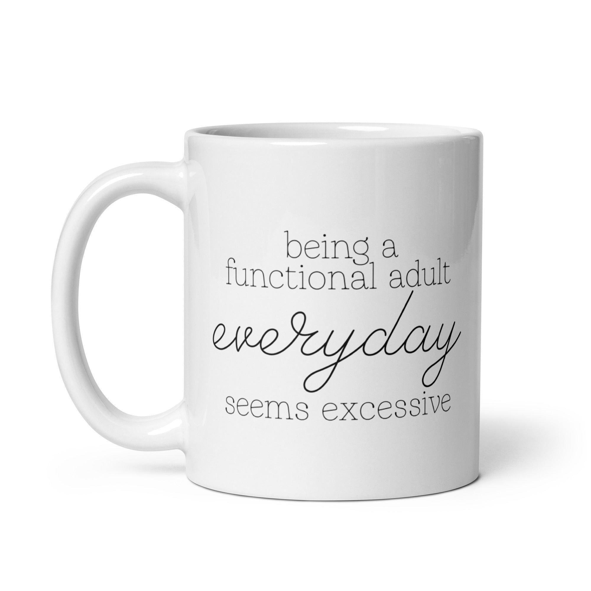 Being a Functional Adult Everyday Seems Excessive Mug