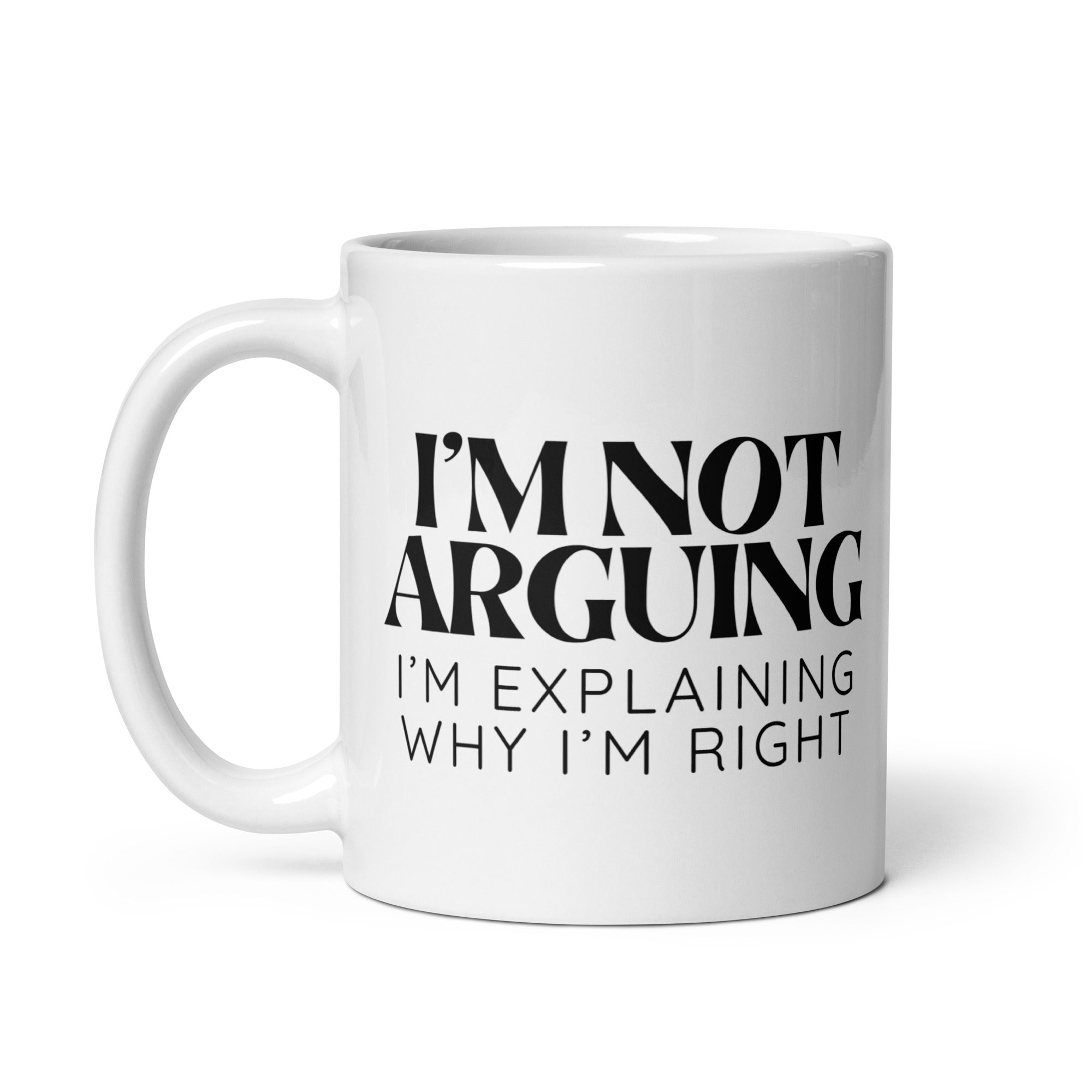 I'm Not Arguing, I'm Explaining Why I'm Right Mug