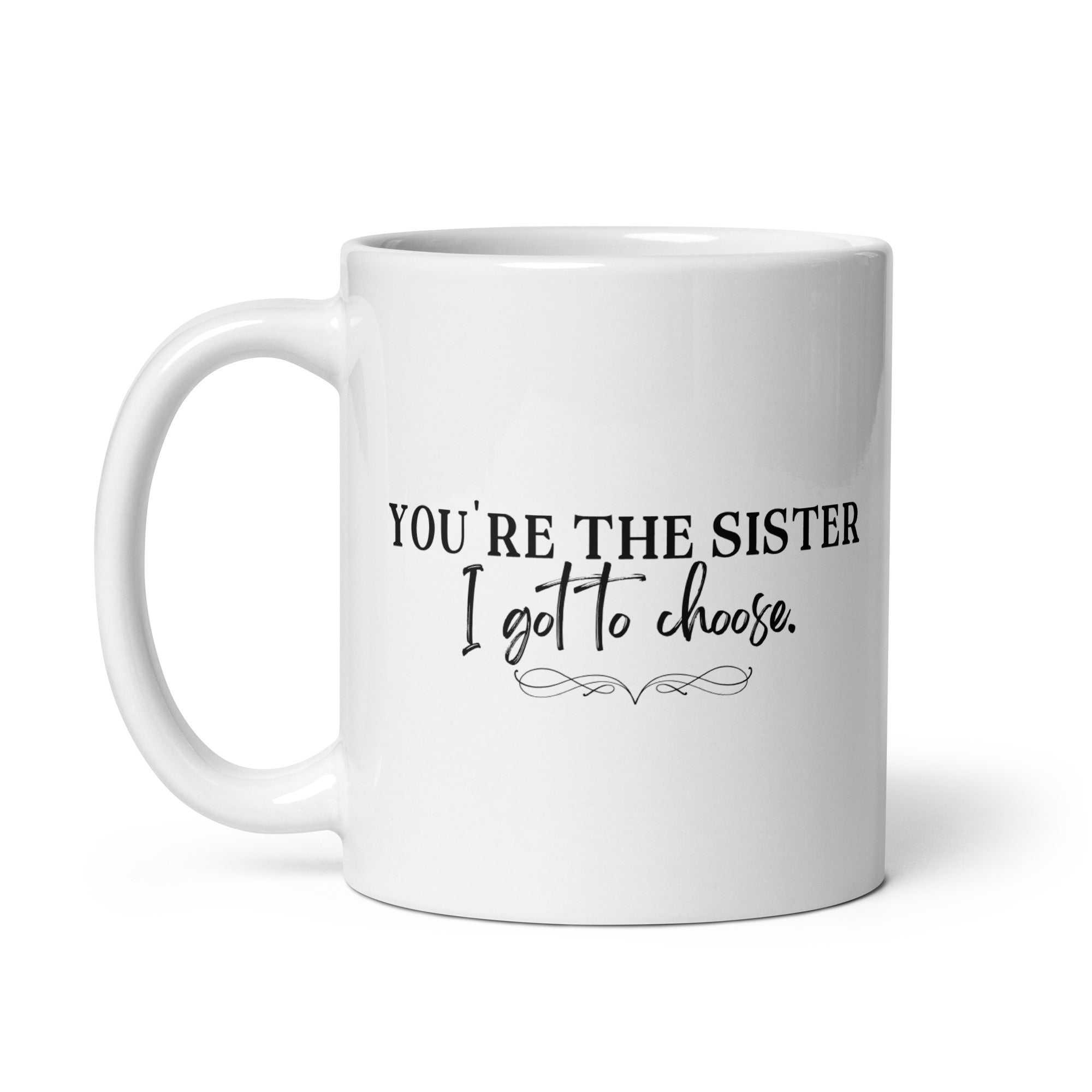 You're the Sister I Got to Choose Mug