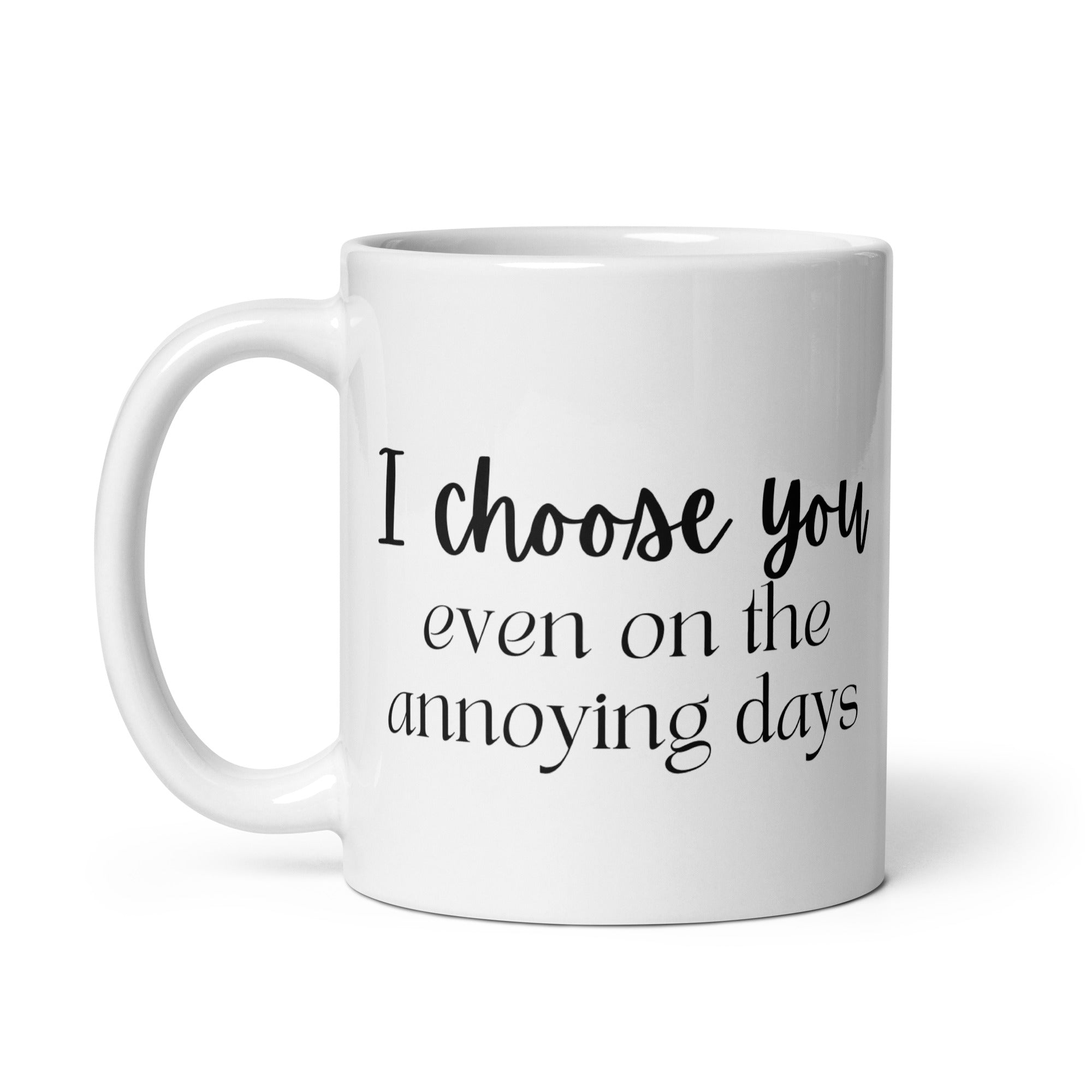 I Choose You Even On The Annoying Days Mug
