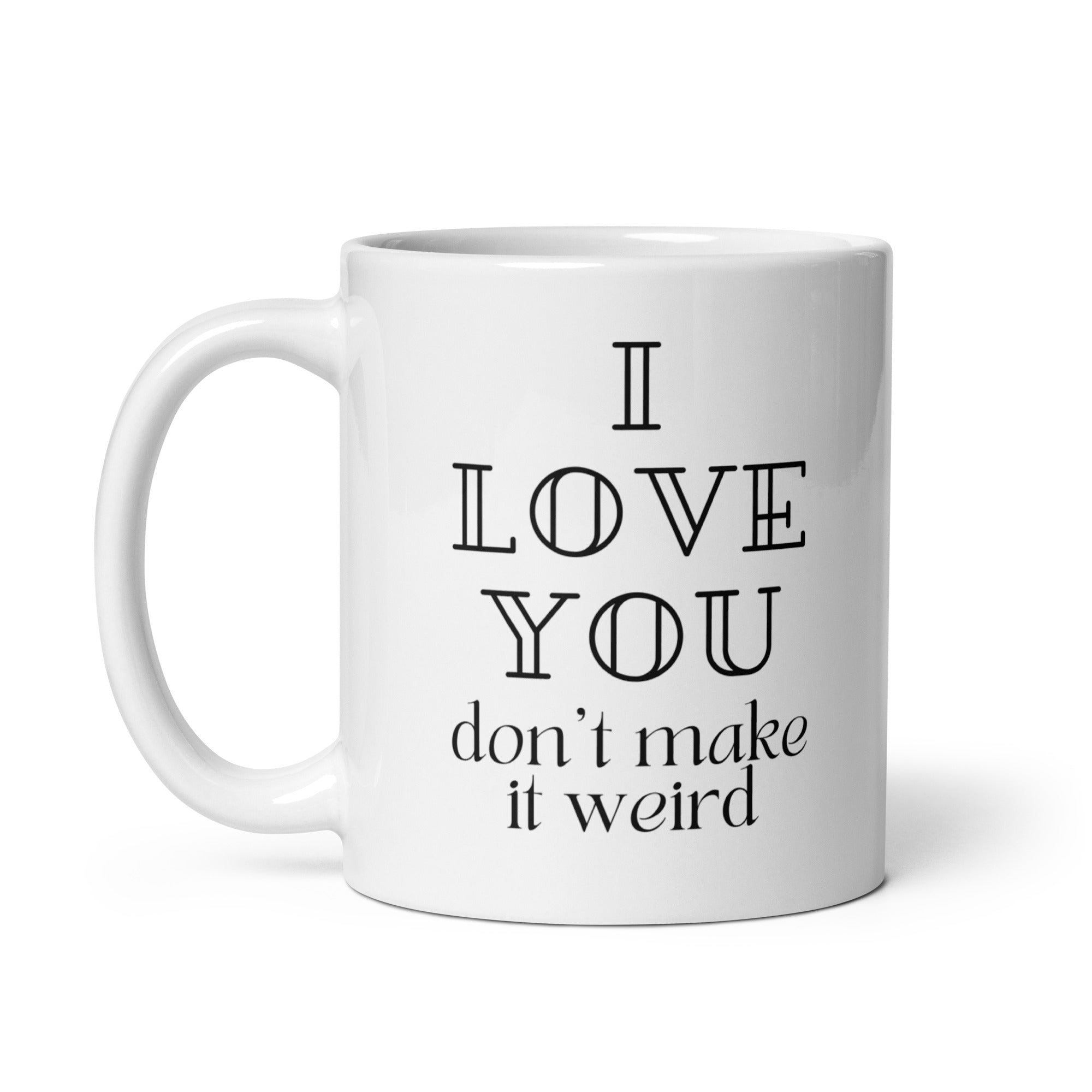 I Love You Don't Make it Weird Mug