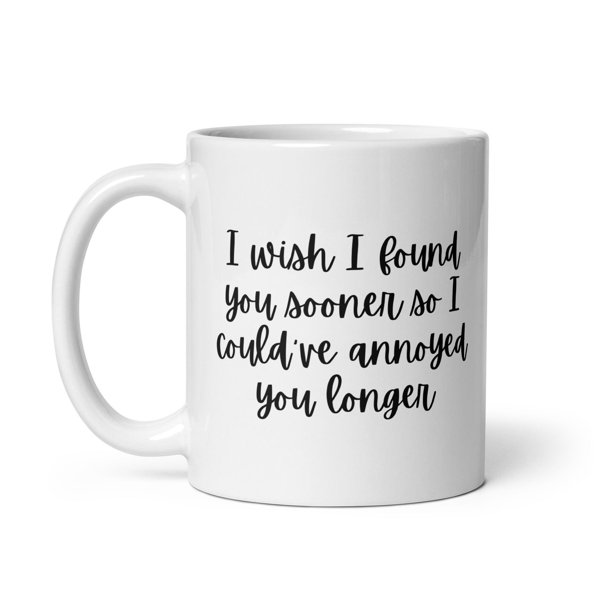 I Wish I Could Have Annoyed You Longer Mug