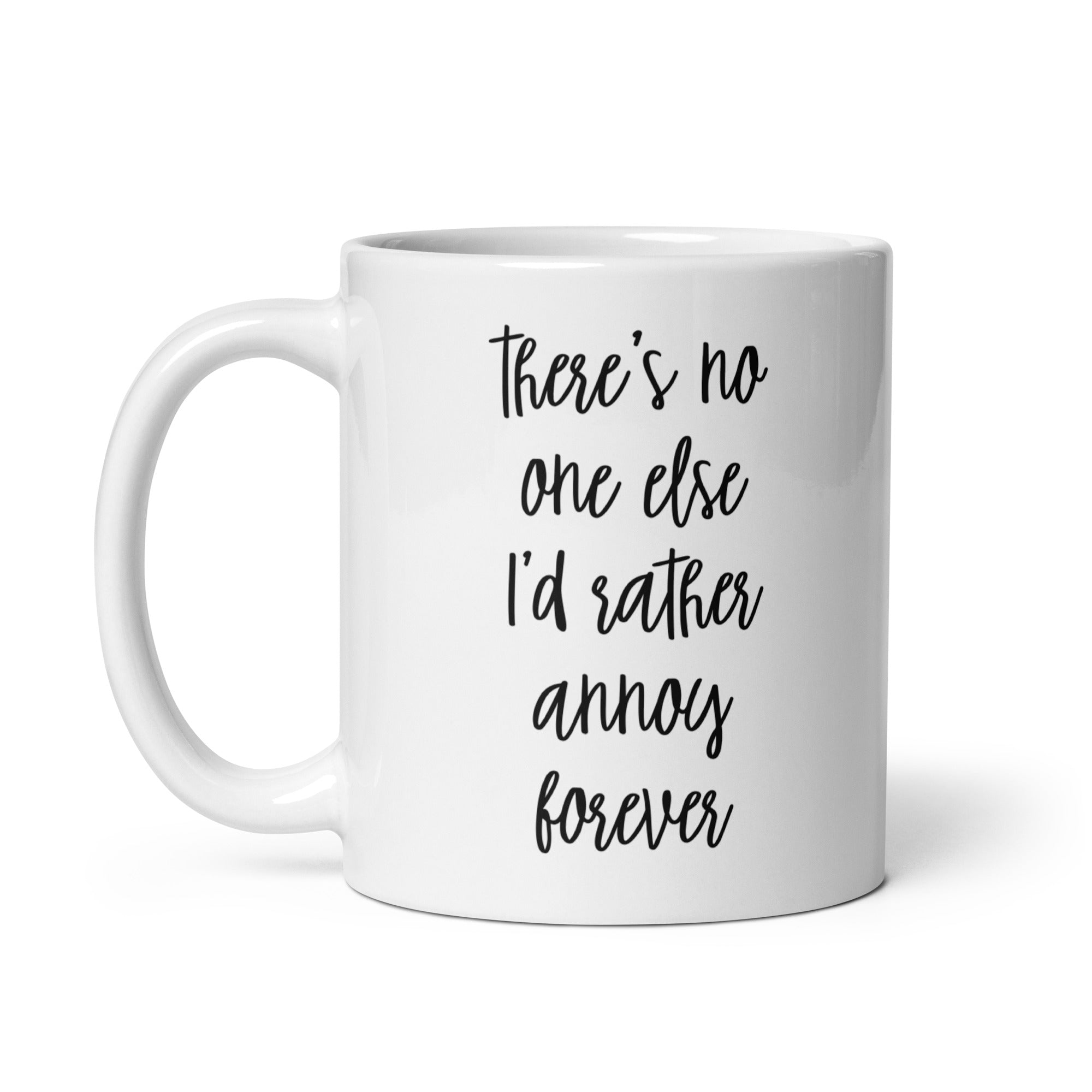 There's No One Else I'd Rather Annoy Forever Mug