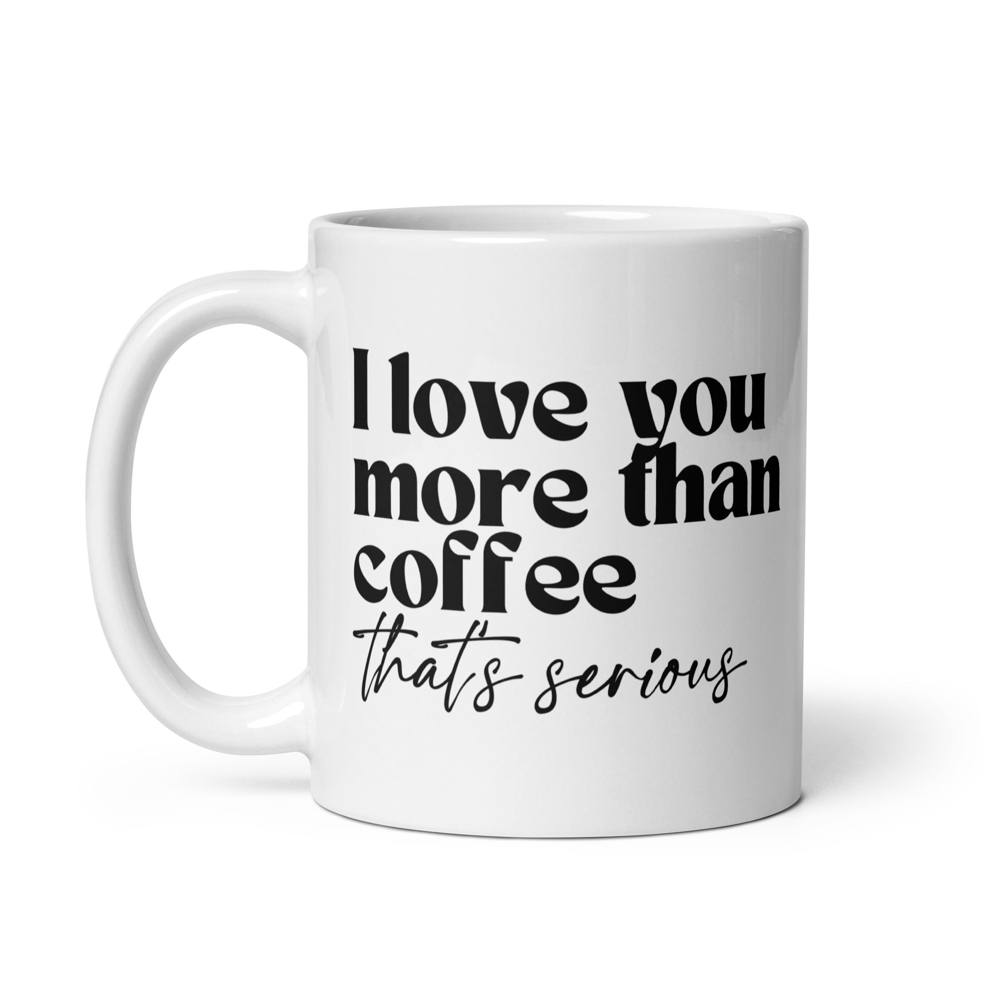 I Love You More Than Coffee That's Serious Mug