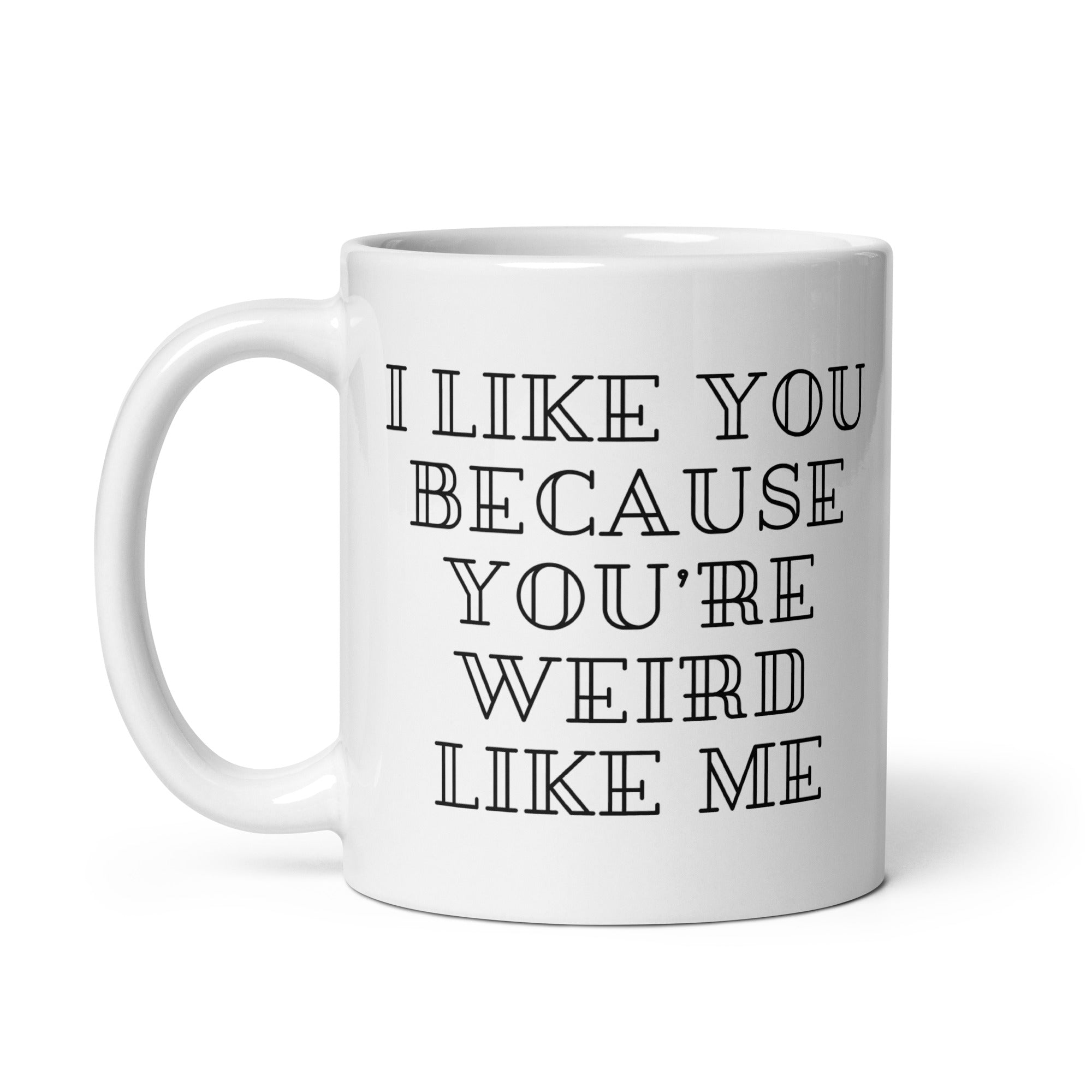 I Like You Because You're Weird Like Me Mug