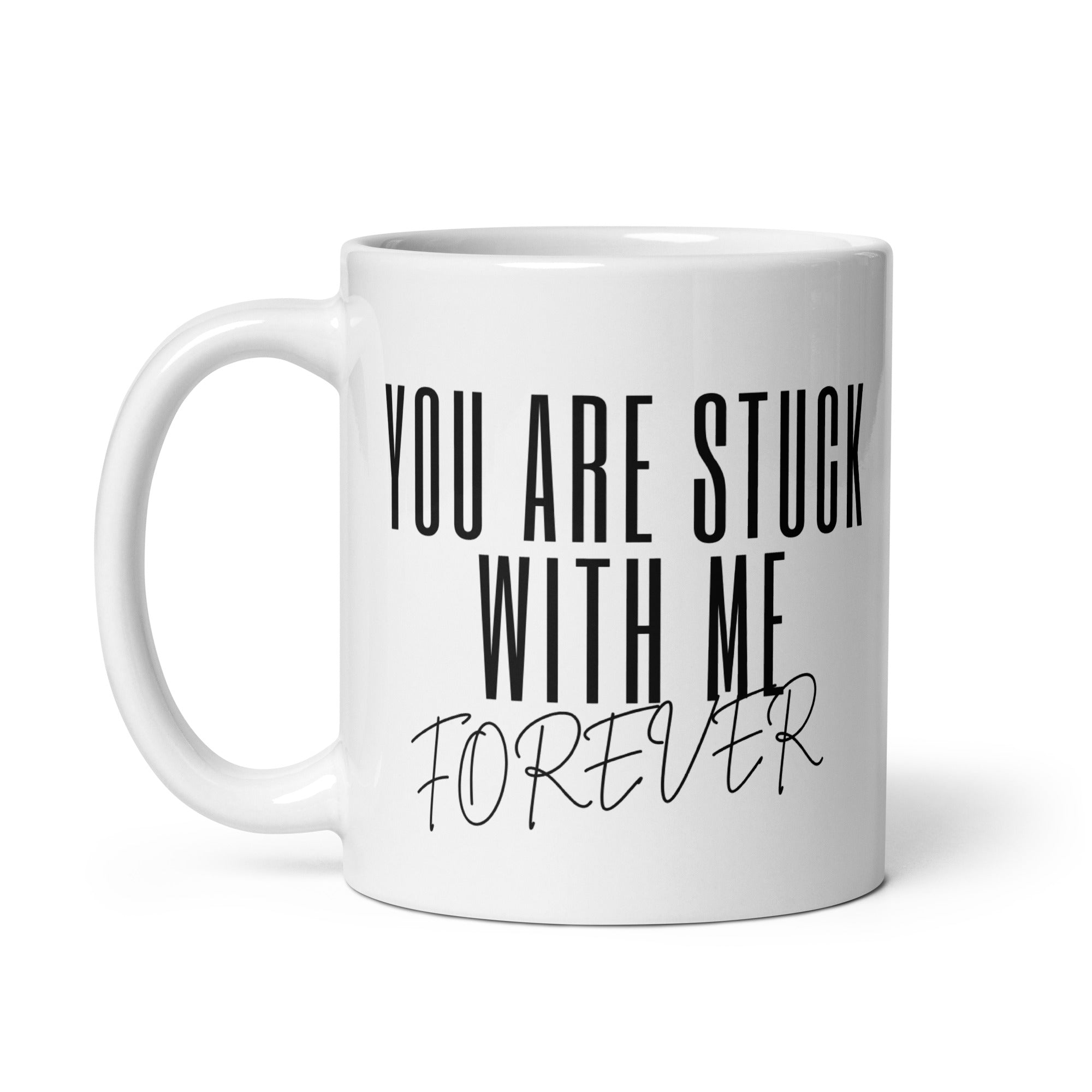 You Are Stuck With Me Forever Mug