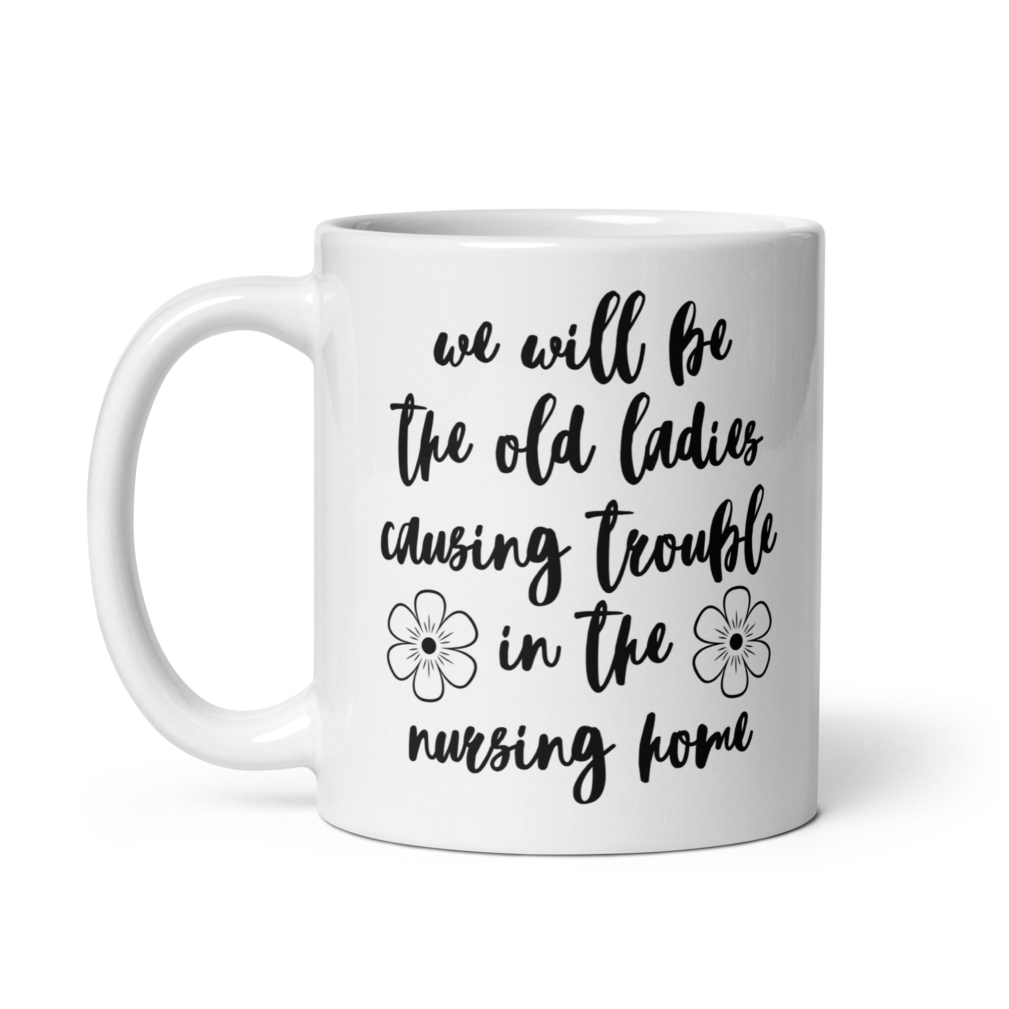 We'll Be the Old Ladies in the Nursing Home Mug