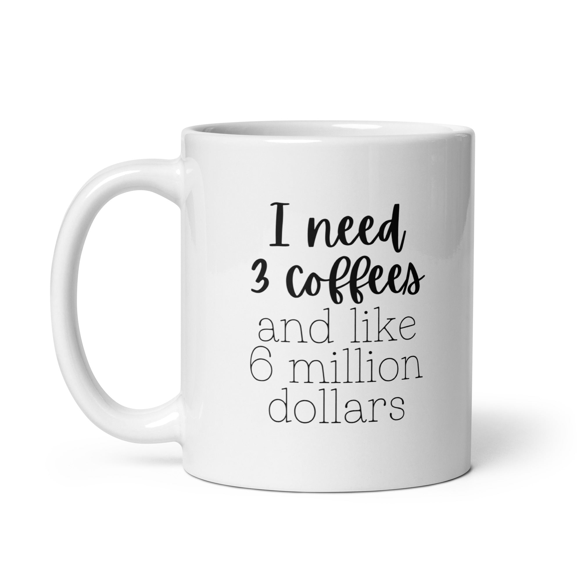 I Need 3 Coffees and Like 6 Million Dollars Mug