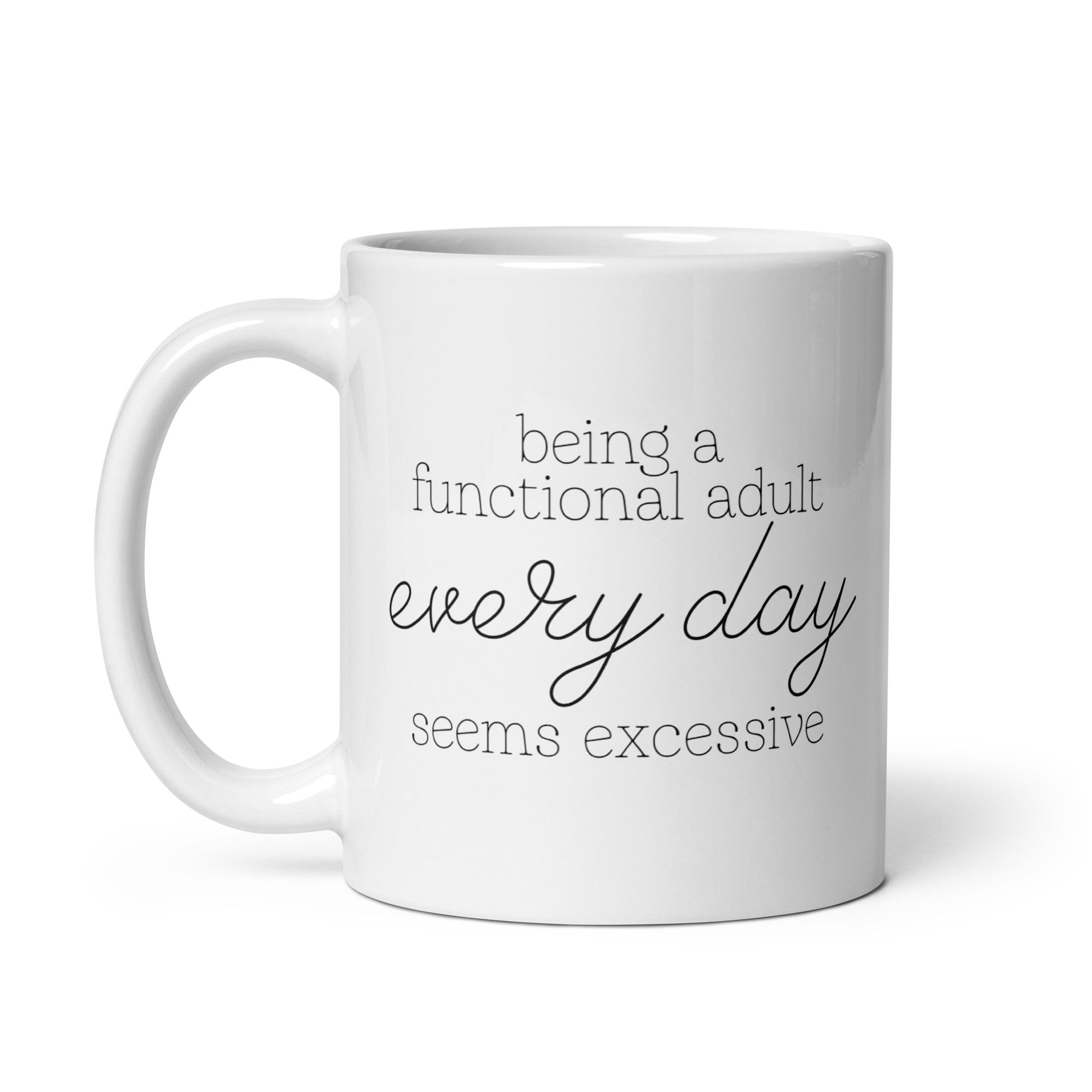 Being a Functional Adult Every day Seems Excessive Mug