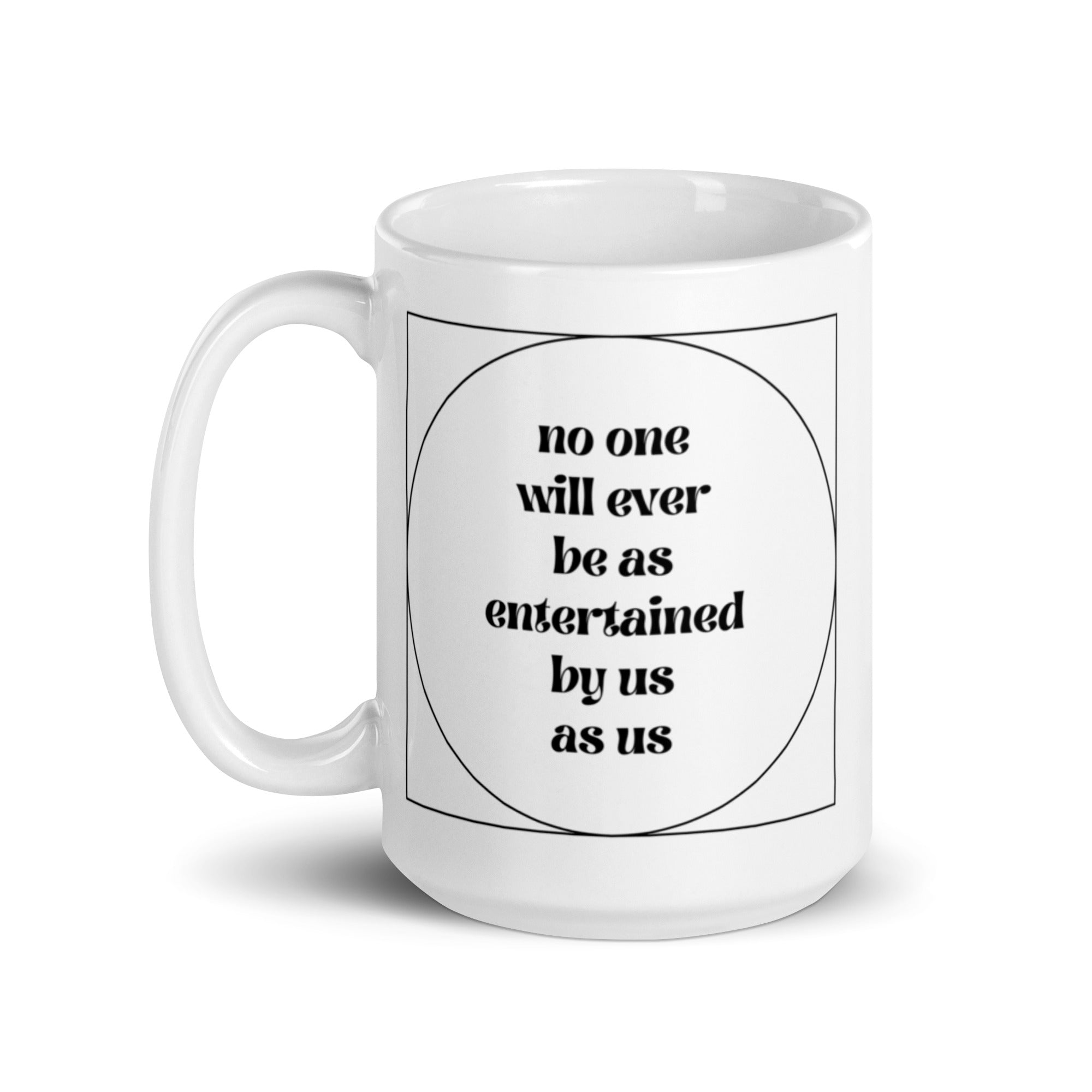 No One Will Ever Be as Entertained By Us As Us Mug
